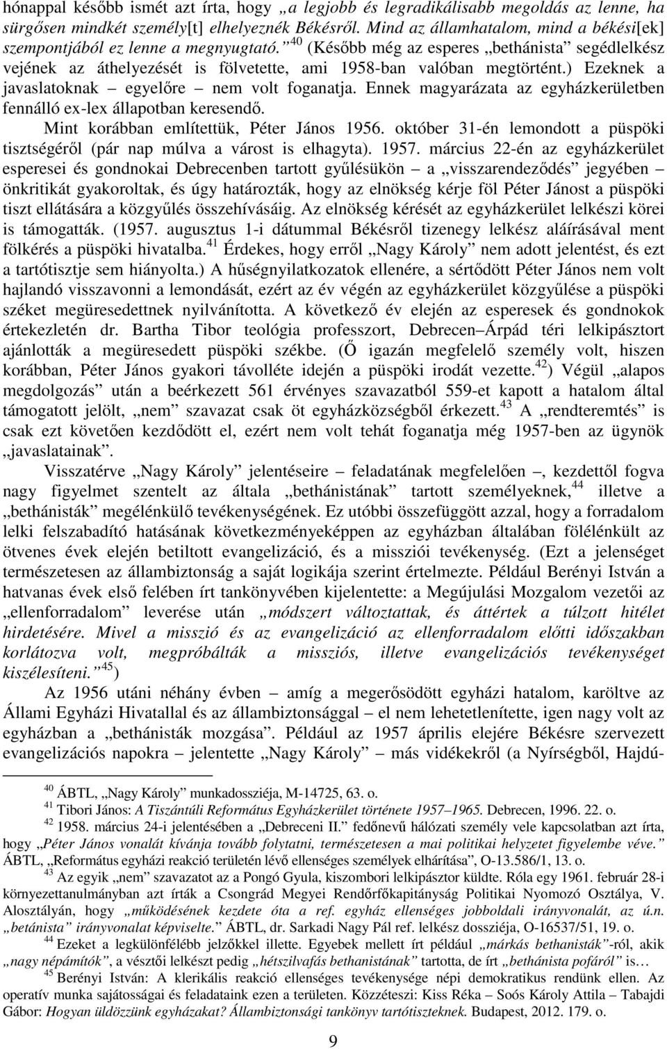 ) Ezeknek a javaslatoknak egyelıre nem volt foganatja. Ennek magyarázata az egyházkerületben fennálló ex-lex állapotban keresendı. Mint korábban említettük, Péter János 1956.