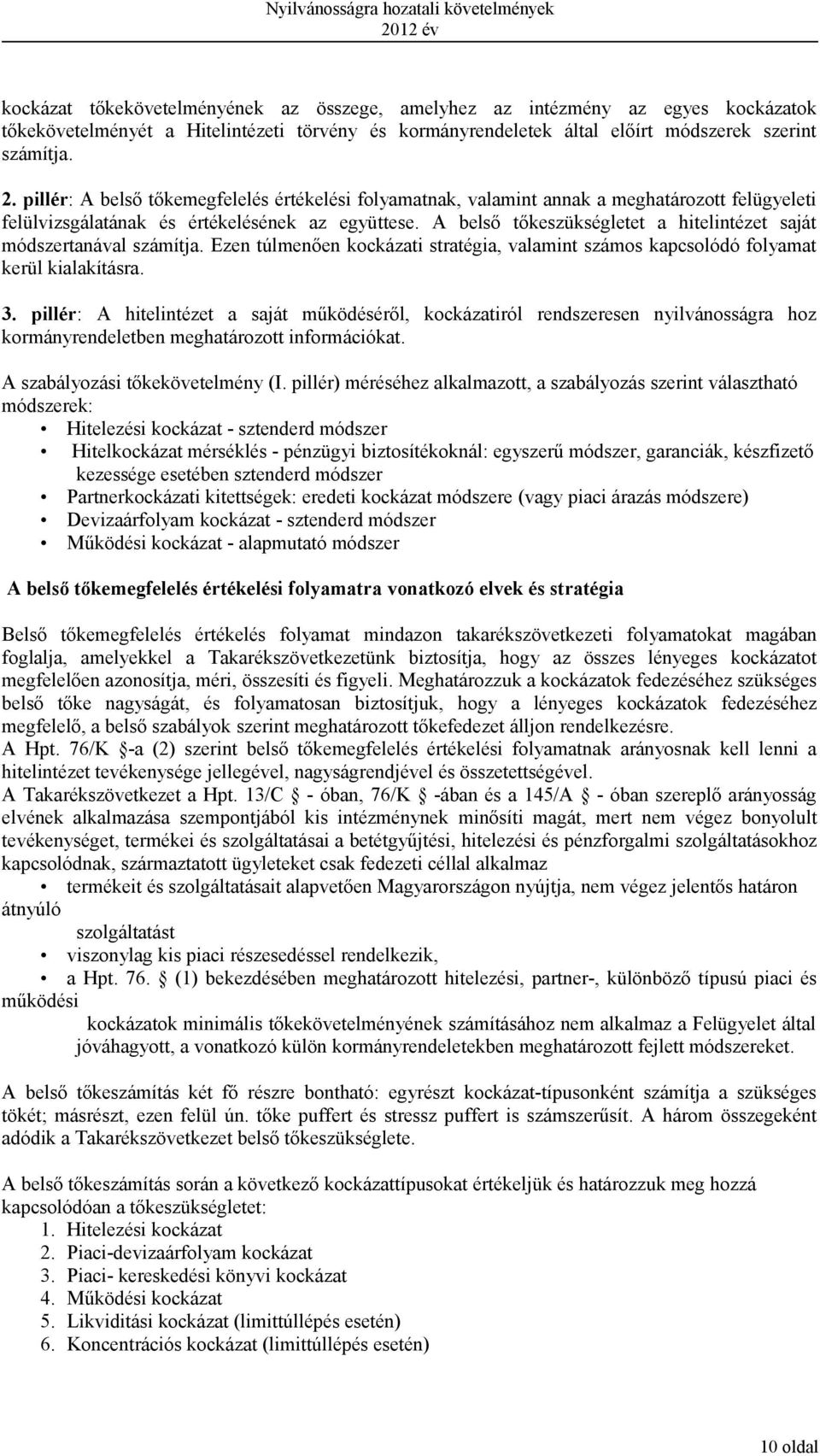 A belső tőkeszükségletet a hitelintézet saját módszertanával számítja. Ezen túlmenően kockázati stratégia, valamint számos kapcsolódó folyamat kerül kialakításra. 3.