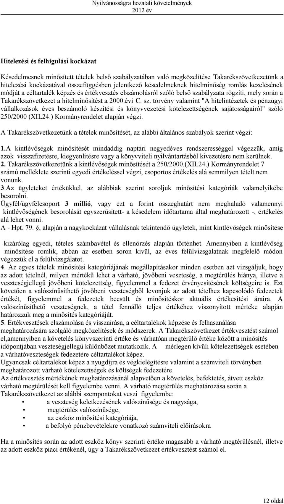 ló belső szabályzata rögzíti, mely során a Takarékszövetkezet a hitelminősítést a 2000.évi C. sz. törvény valamint "A hitelintézetek és pénzügyi vállalkozások éves beszámoló készítési és könyvvezetési kötelezettségének sajátosságairól" szóló 250/2000 (XIL24.