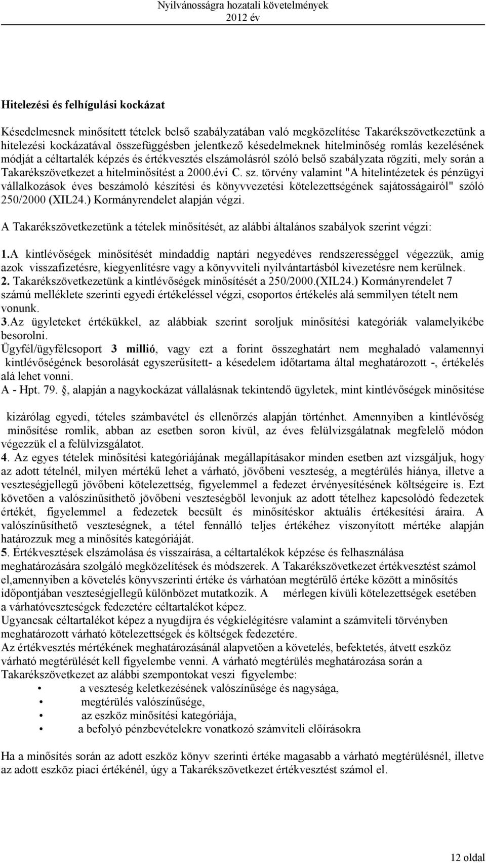 ló belső szabályzata rögzíti, mely során a Takarékszövetkezet a hitelminősítést a 2000.évi C. sz. törvény valamint "A hitelintézetek és pénzügyi vállalkozások éves beszámoló készítési és könyvvezetési kötelezettségének sajátosságairól" szóló 250/2000 (XIL24.