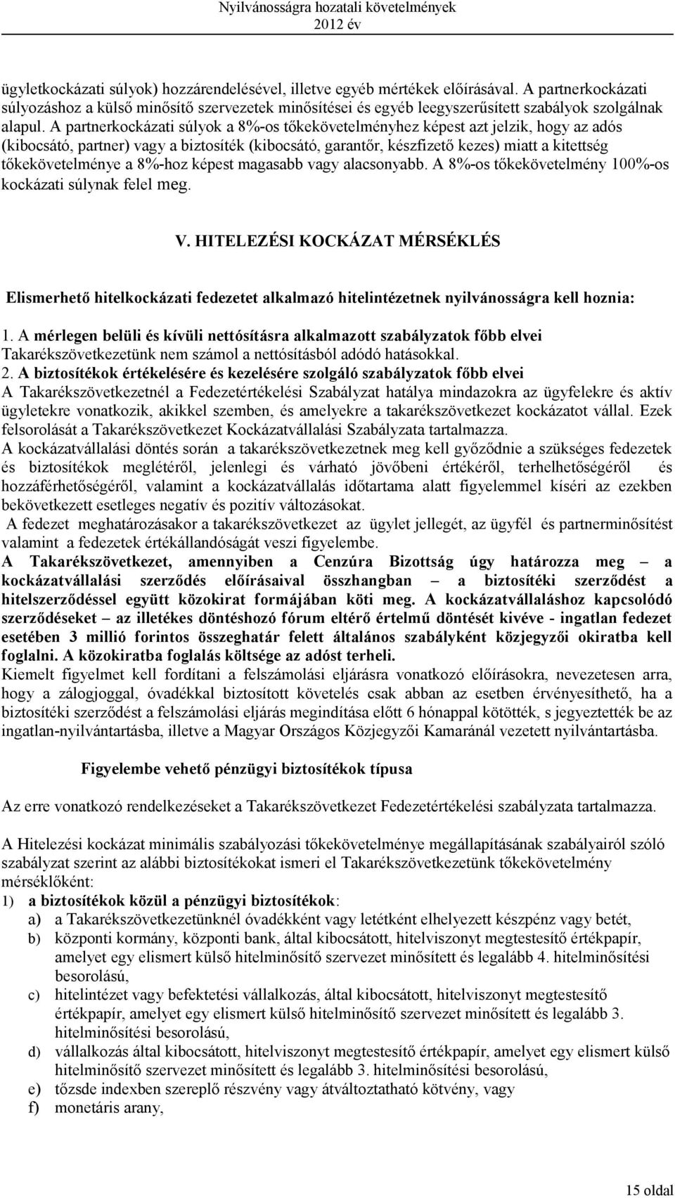 A partnerkockázati súlyok a 8%-os tőkekövetelményhez képest azt jelzik, hogy az adós (kibocsátó, partner) vagy a biztosíték (kibocsátó, garantőr, készfizető kezes) miatt a kitettség tőkekövetelménye