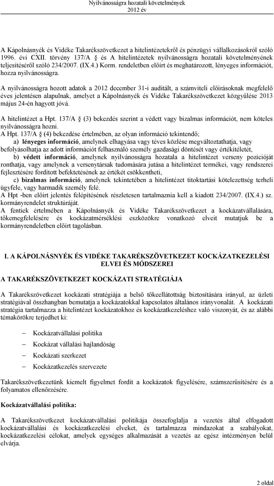 A nyilvánosságra hozott adatok a 2012 december 31-i auditált, a számviteli előírásoknak megfelelő éves jelentésen alapulnak, amelyet a Kápolnásnyék és Vidéke Takarékszövetkezet közgyűlése 2013 május