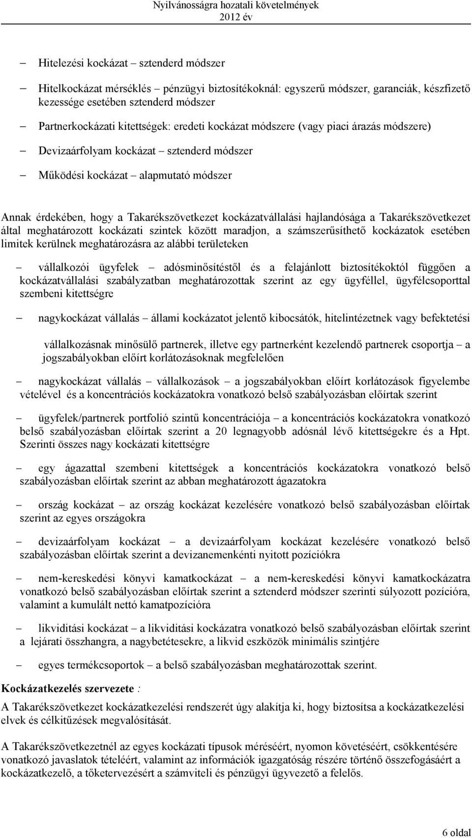 hajlandósága a Takarékszövetkezet által meghatározott kockázati szintek között maradjon, a számszerűsíthető kockázatok esetében limitek kerülnek meghatározásra az alábbi területeken vállalkozói