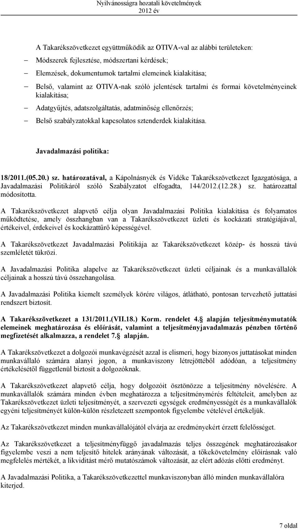 Javadalmazási politika: 18/2011.(05.20.) sz. határozatával, a Kápolnásnyék és Vidéke Takarékszövetkezet Igazgatósága, a Javadalmazási Politikáról szóló Szabályzatot elfogadta, 144/2012.(12.28.) sz. határozattal módosította.