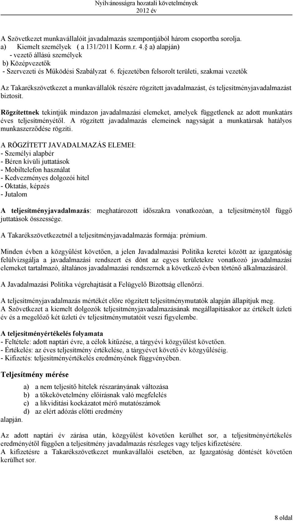 fejezetében felsorolt területi, szakmai vezetők Az Takarékszövetkezet a munkavállalók részére rögzített javadalmazást, és teljesítményjavadalmazást biztosít.