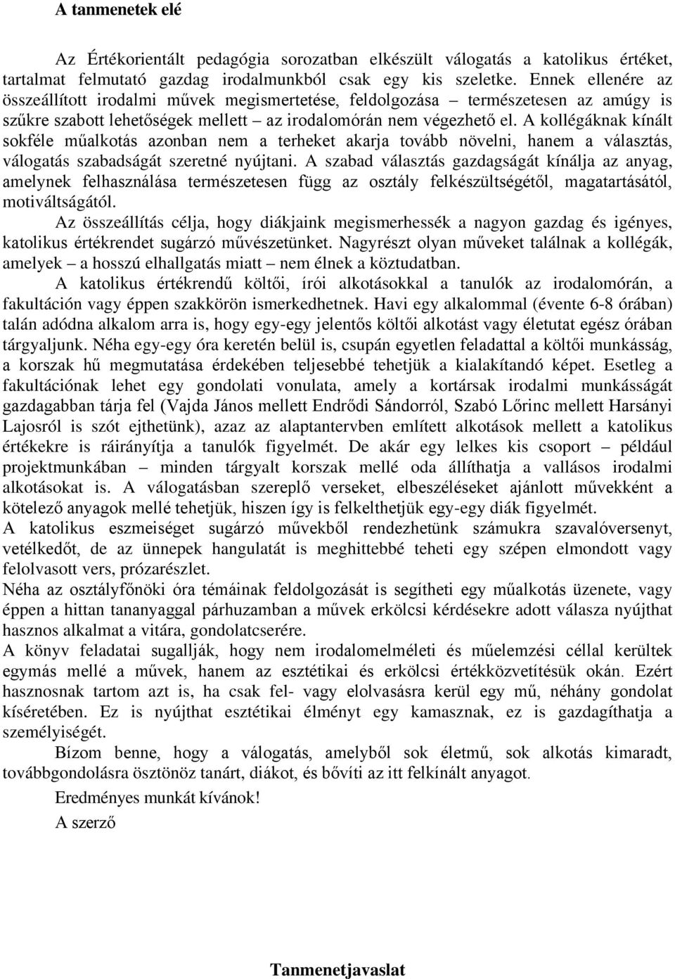 A kollégáknak kínált sokféle műalkotás azonban nem a terheket akarja tovább növelni, hanem a választás, válogatás szabadságát szeretné nyújtani.