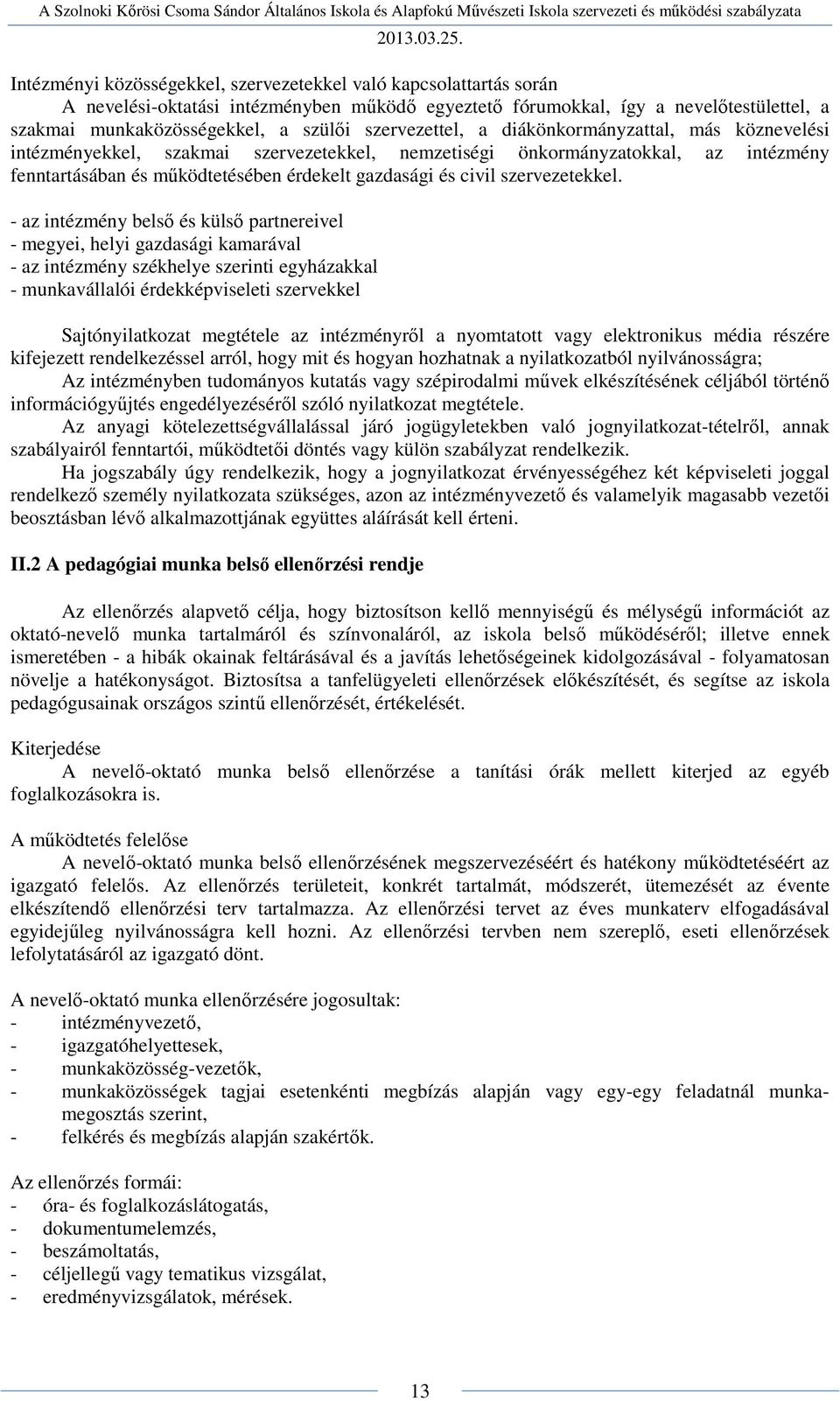 nemzetiségi önkormányzatokkal, az intézmény fenntartásában és működtetésében érdekelt gazdasági és civil szervezetekkel.