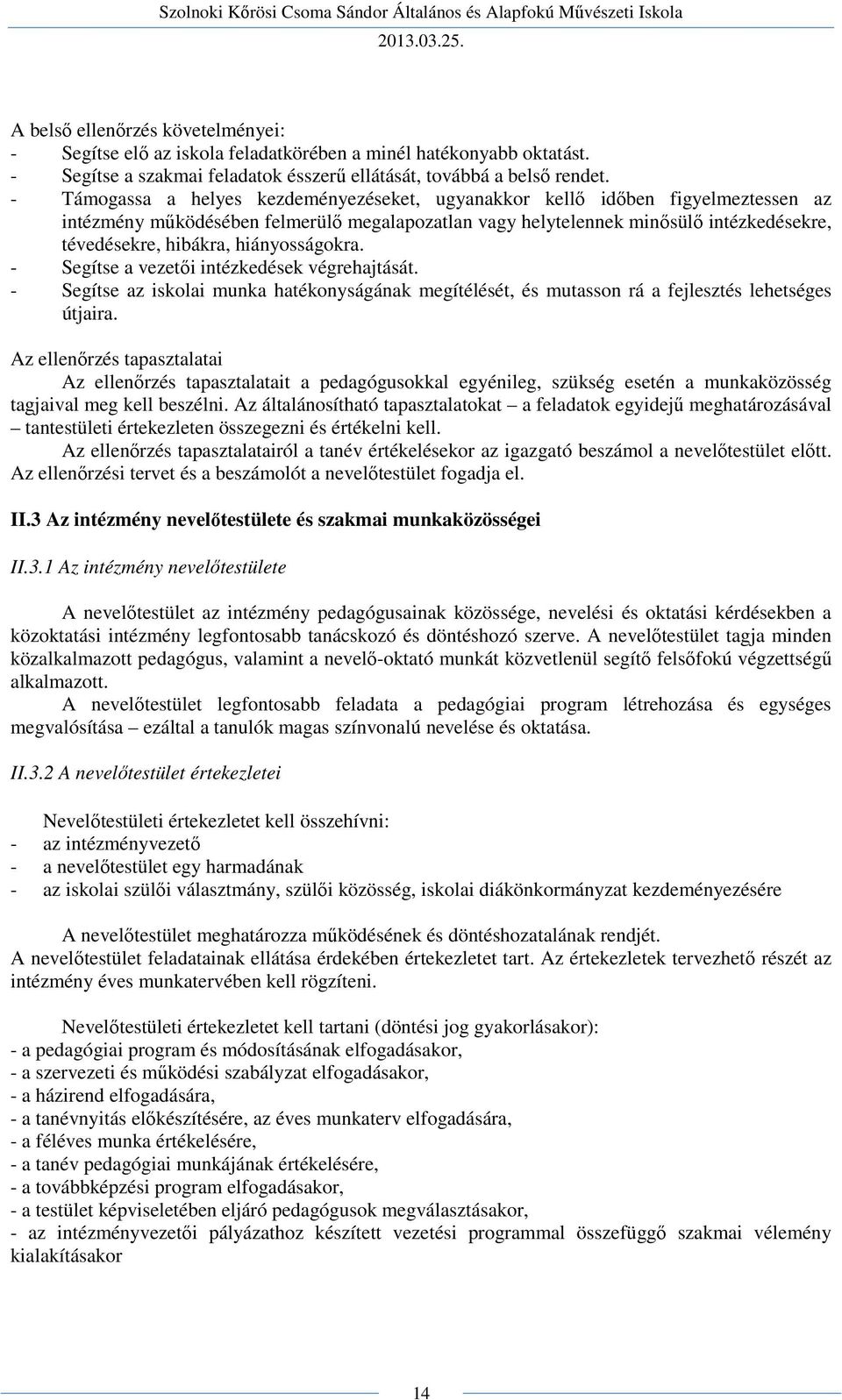 - Támogassa a helyes kezdeményezéseket, ugyanakkor kellő időben figyelmeztessen az intézmény működésében felmerülő megalapozatlan vagy helytelennek minősülő intézkedésekre, tévedésekre, hibákra,