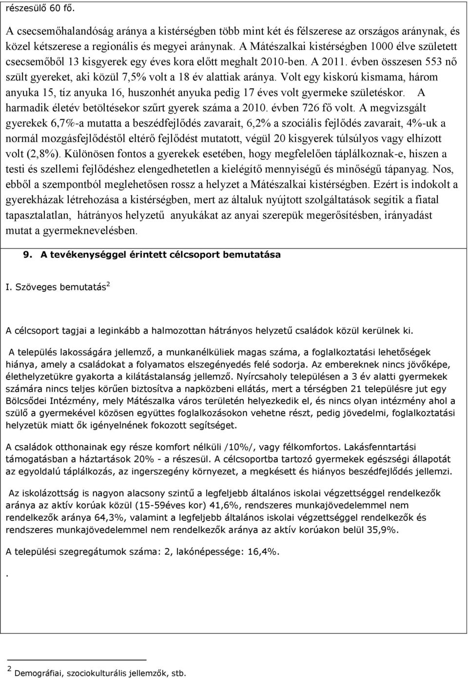 Volt egy kiskorú kismama, három anyuka 15, tíz anyuka 16, huszonhét anyuka pedig 17 éves volt gyermeke születéskor. A harmadik életév betöltésekor szűrt gyerek száma a 2010. évben 726 fő volt.