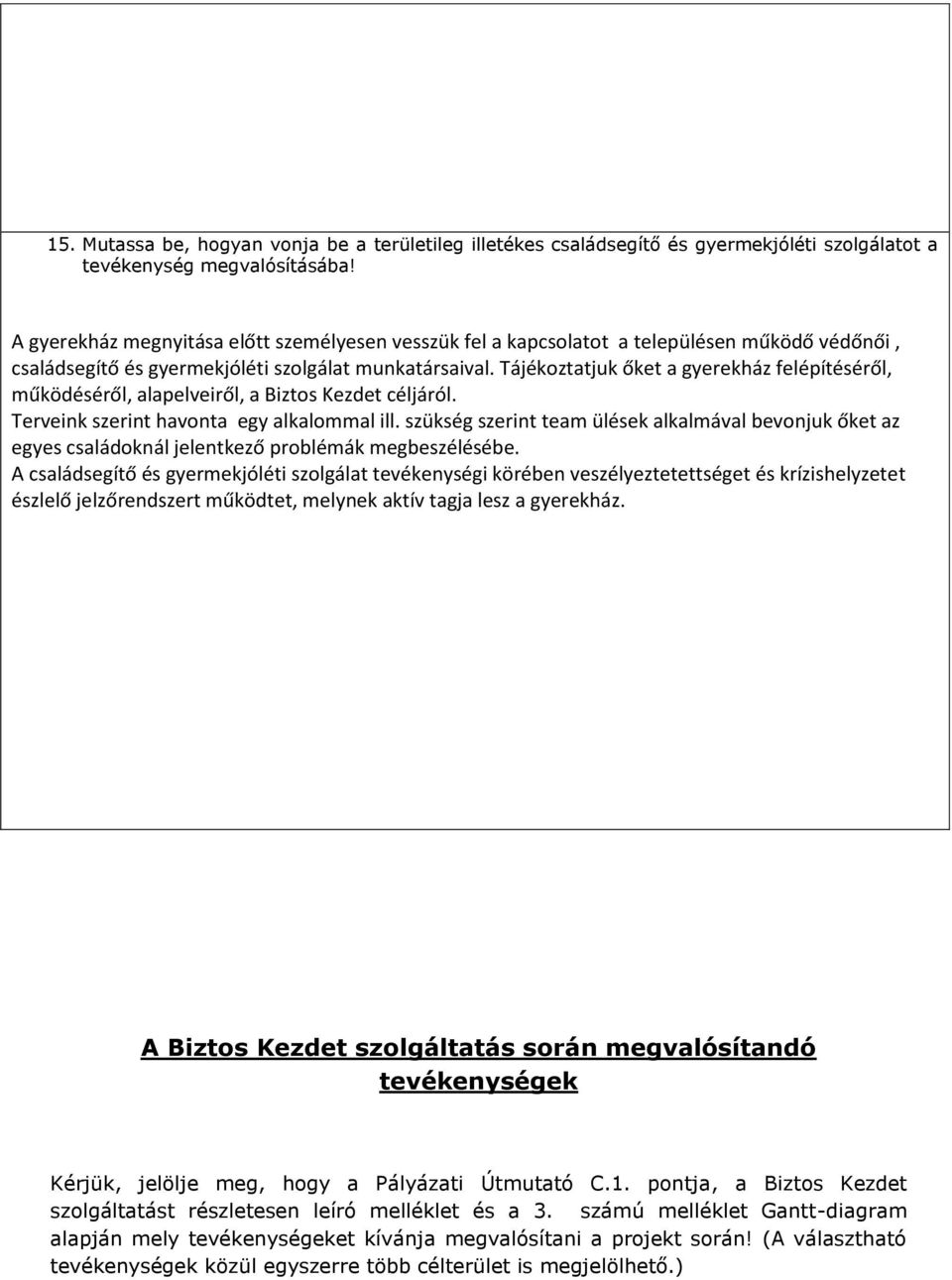 Tájékoztatjuk őket a gyerekház felépítéséről, működéséről, alapelveiről, a Biztos Kezdet céljáról. Terveink szerint havonta egy alkalommal ill.