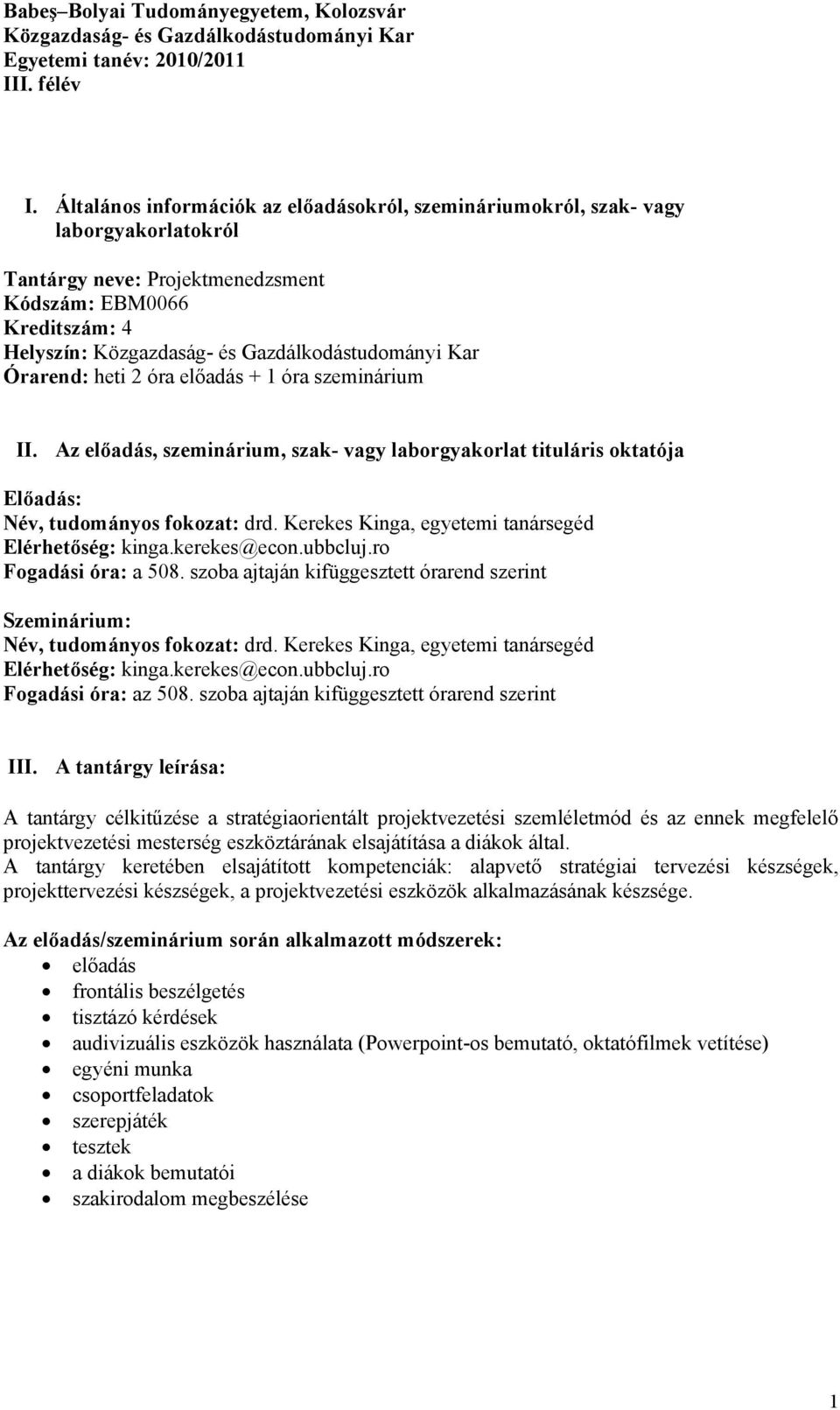 Kar Órarend: heti 2 óra előadás + 1 óra szeminárium II. Az előadás, szeminárium, szak- vagy laborgyakorlat tituláris oktatója Előadás: Név, tudományos fokozat: drd.