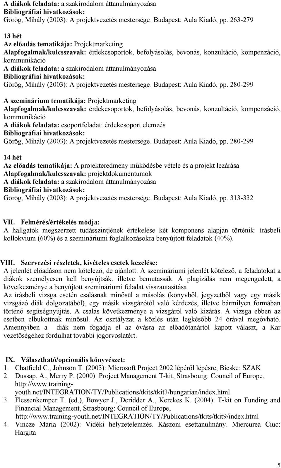 Projektmarketing Alapfogalmak/kulcsszavak: érdekcsoportok, befolyásolás, bevonás, konzultáció, kompenzáció, kommunikáció A diákok feladata: csoportfeladat: érdekcsoport elemzés  280-299 14 hét Az