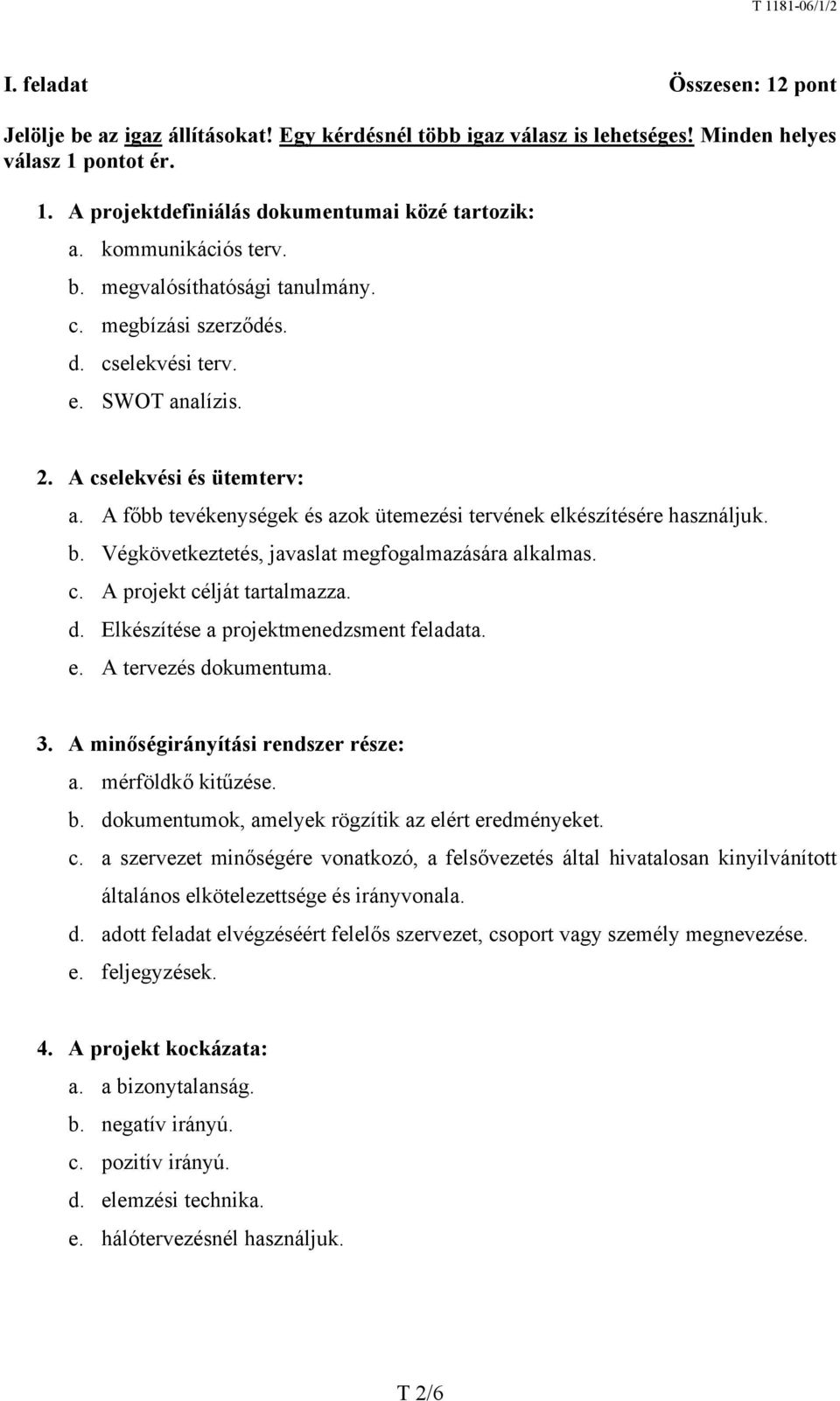 A főbb tevékenységek és azok ütemezési tervének elkészítésére használjuk. b. Végkövetkeztetés, javaslat megfogalmazására alkalmas. c. A projekt célját tartalmazza. d.