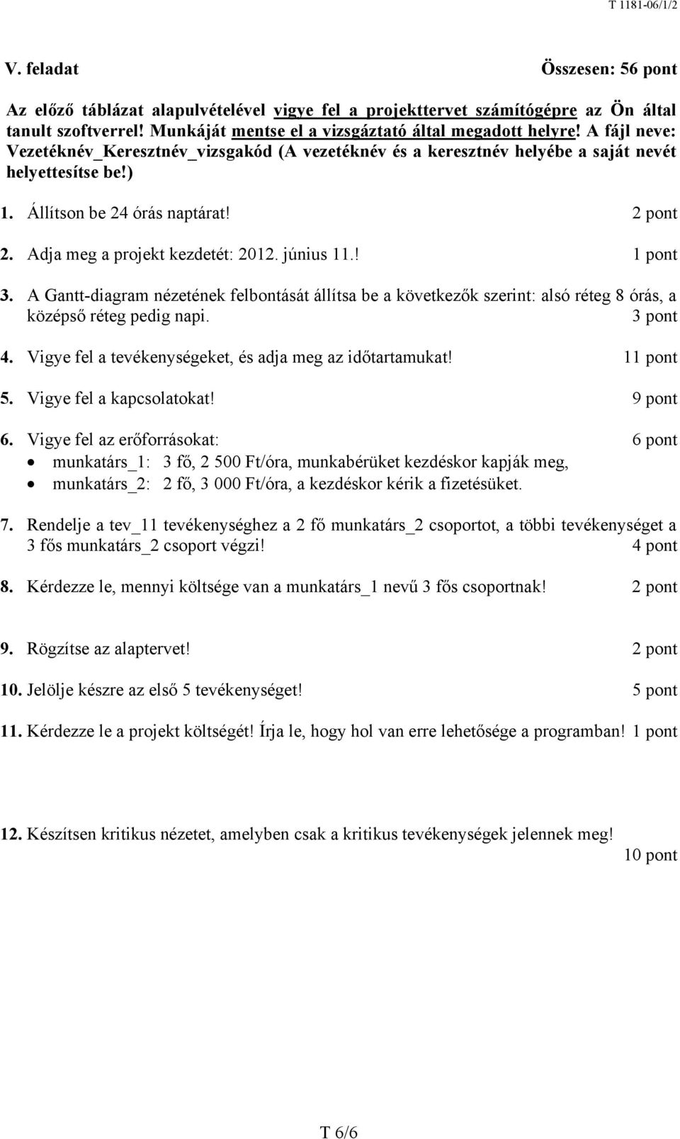 június 11.! 3. A Gantt-diagram nézetének felbontását állítsa be a következők szerint: alsó réteg 8 órás, a középső réteg pedig napi. 3 pont 4.