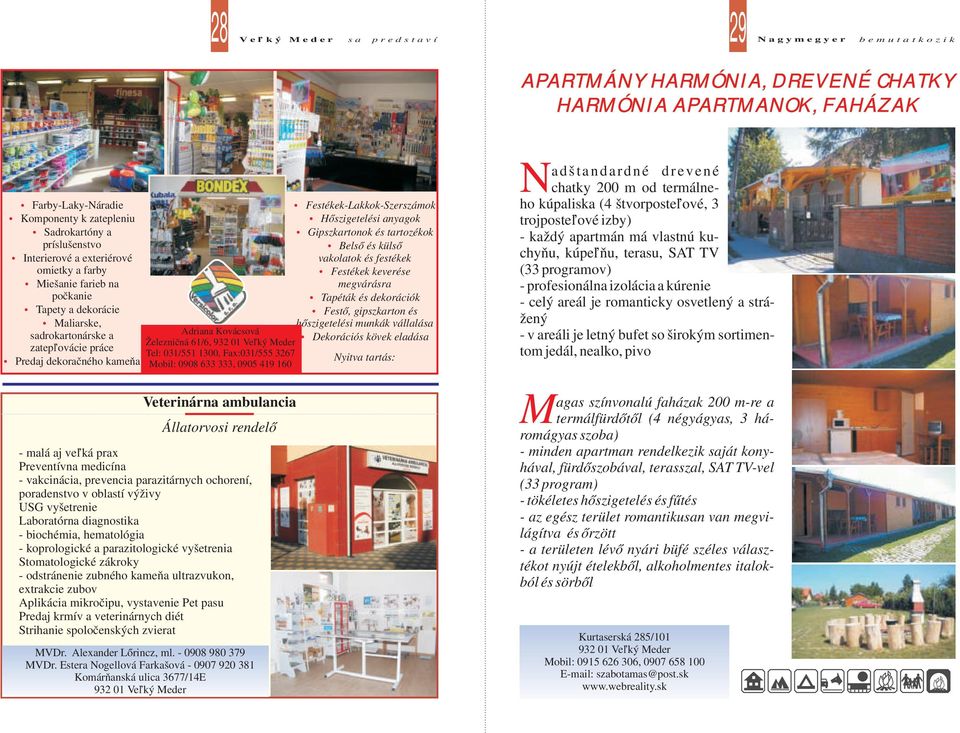 3267 Mobil: 0908 633 333, 0905 419 160 Veterinárna ambulancia Állatorvosi rendelő - malá aj veľká prax Preventívna medicína - vakcinácia, prevencia parazitárnych ochorení, poradenstvo v oblastí
