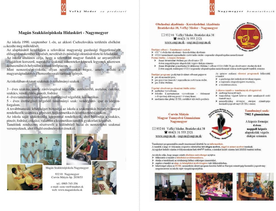 Az iskola általános célja, hogy a szlovákiai magyar fiatalok az anyanyelven elsajátított korszerű, naprakész szakmai ismereteket képesek legyenek sikeresen felhasználni és helytállni a munkaerőpiacon.