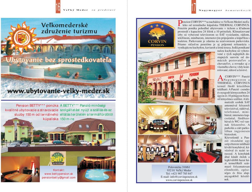150 m-re P 17 N Polovnícka 310/61 932 01 Veľký Meder Tel: +421 907 785 847 E-mail: info@corvinpenzion.sk www.corvinpenzion.sk enzion CORVIN***sa nachádza vo Veľkom Mederi neďaleko od termálneho kúpaliska THERMAL CORVINUS.