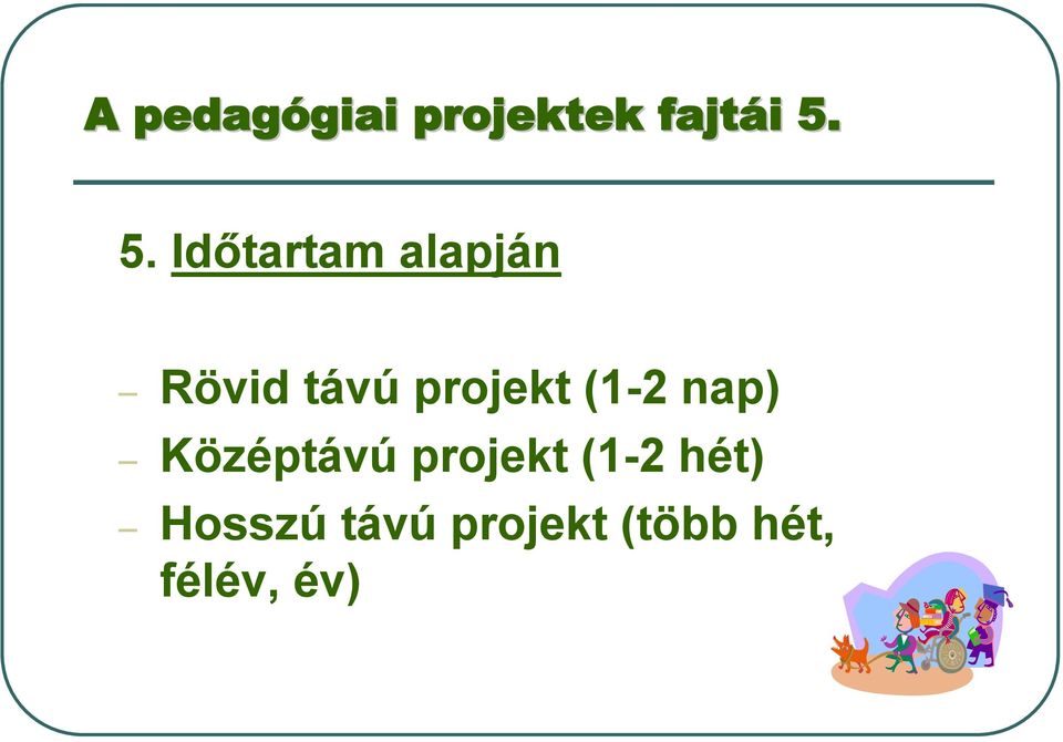 (1-2 nap) Középtávú projekt (1-2 hét)