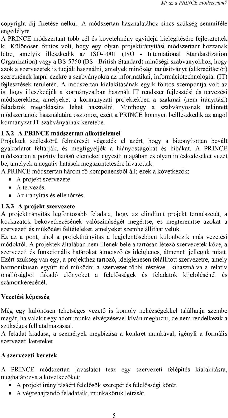 Különösen fontos volt, hogy egy olyan projektirányítási módszertant hozzanak létre, amelyik illeszkedik az ISO-9001 (ISO - International Standardization Organization) vagy a BS-5750 (BS - British