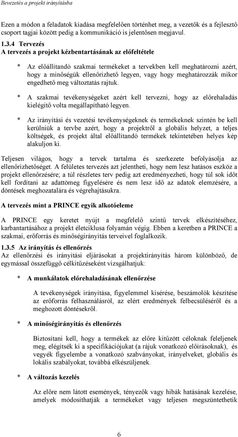 meghatározzák mikor engedhető meg változtatás rajtuk. * A szakmai tevékenységeket azért kell tervezni, hogy az előrehaladás kielégítő volta megállapítható legyen.