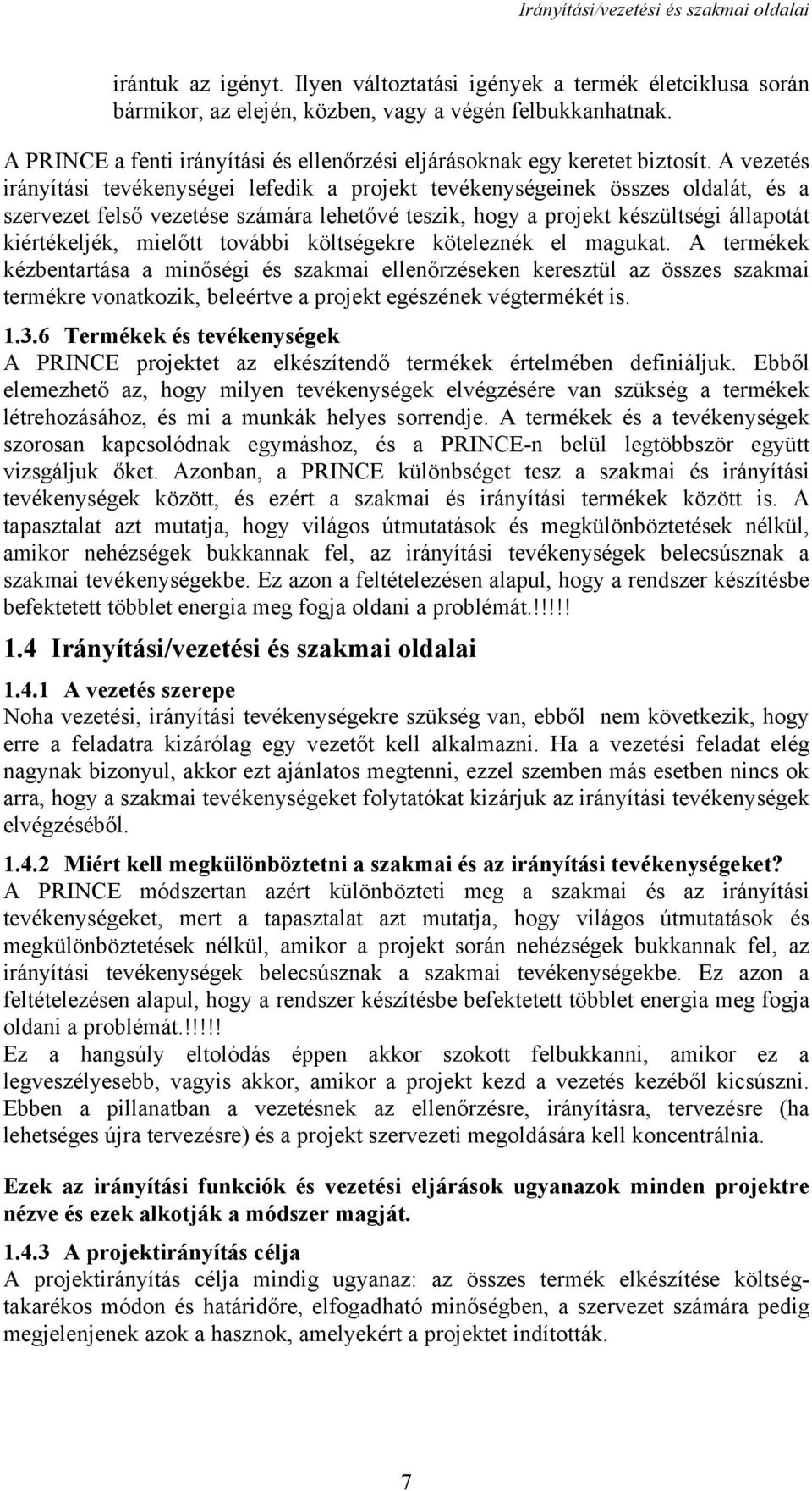 A vezetés irányítási tevékenységei lefedik a projekt tevékenységeinek összes oldalát, és a szervezet felső vezetése számára lehetővé teszik, hogy a projekt készültségi állapotát kiértékeljék, mielőtt