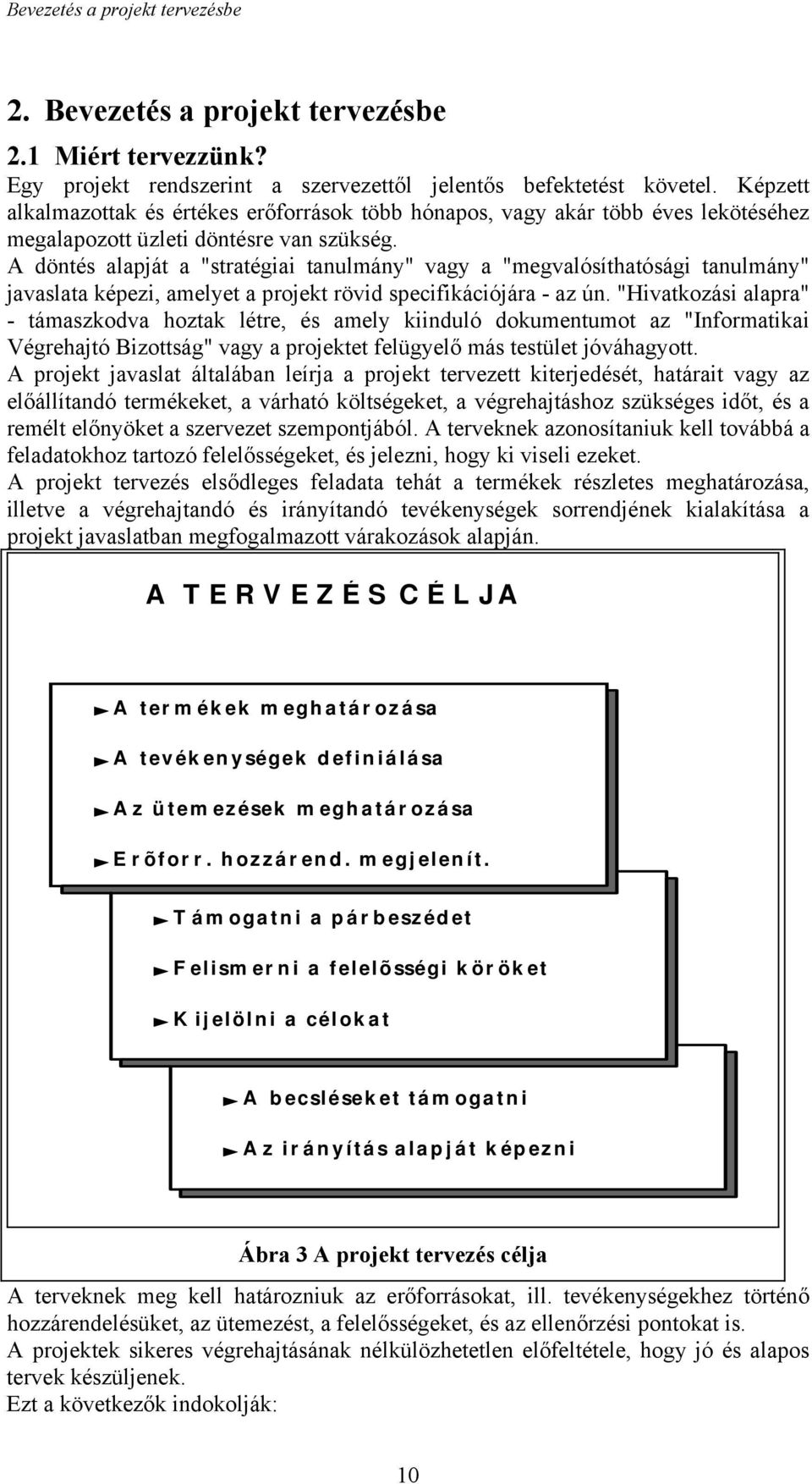 A döntés alapját a "stratégiai tanulmány" vagy a "megvalósíthatósági tanulmány" javaslata képezi, amelyet a projekt rövid specifikációjára - az ún.