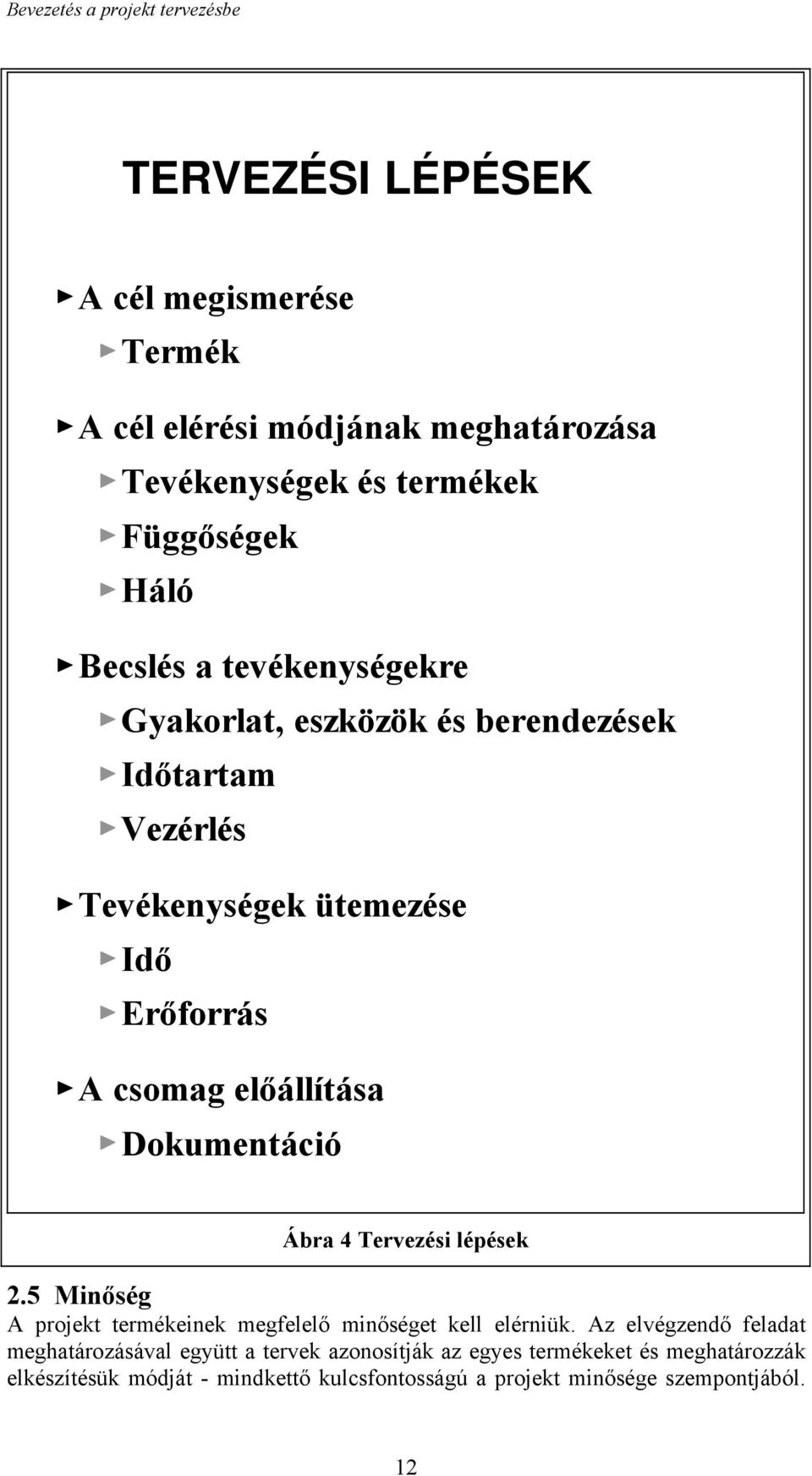 előállítása Dokumentáció Ábra 4 Tervezési lépések 2.5 Minőség A projekt termékeinek megfelelő minőséget kell elérniük.