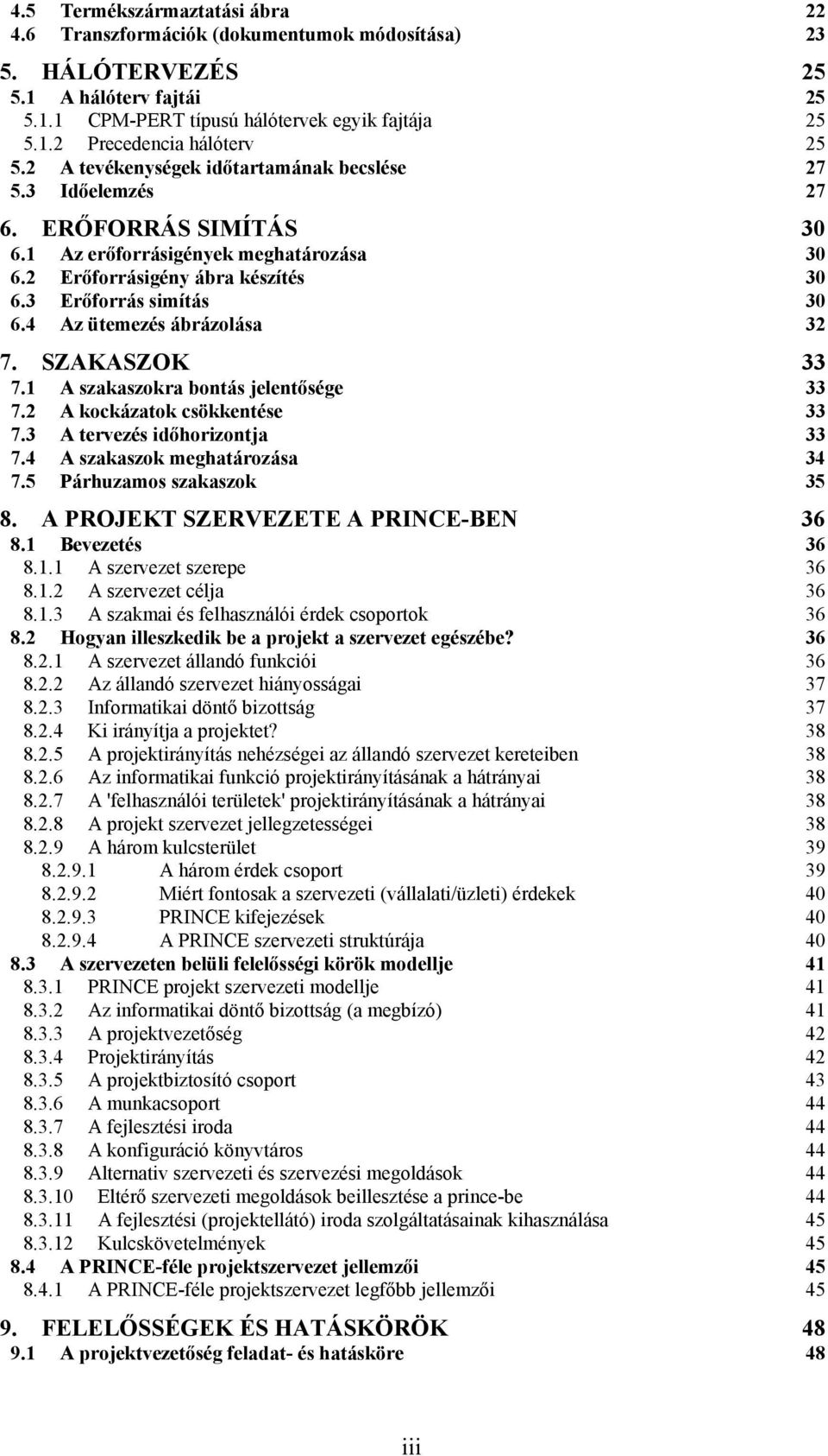 4 Az ütemezés ábrázolása 32 7. SZAKASZOK 33 7.1 A szakaszokra bontás jelentősége 33 7.2 A kockázatok csökkentése 33 7.3 A tervezés időhorizontja 33 7.4 A szakaszok meghatározása 34 7.
