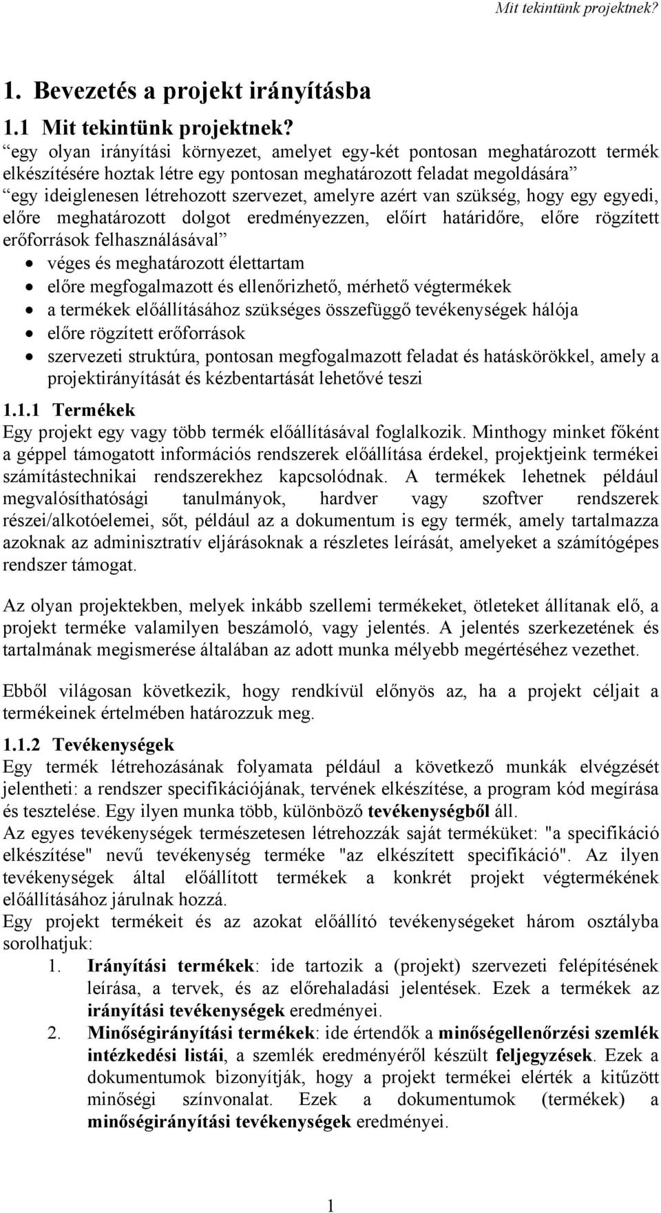 azért van szükség, hogy egy egyedi, előre meghatározott dolgot eredményezzen, előírt határidőre, előre rögzített erőforrások felhasználásával véges és meghatározott élettartam előre megfogalmazott és