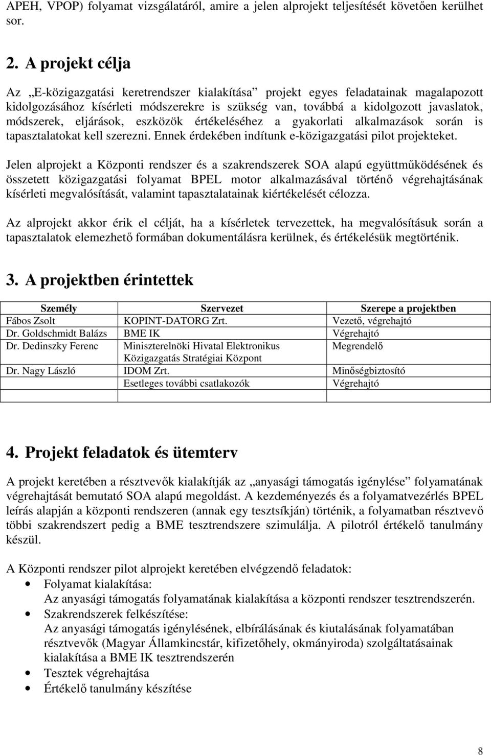 eljárások, eszközök értékeléséhez a gyakorlati alkalmazások során is tapasztalatokat kell szerezni. Ennek érdekében indítunk e-közigazgatási pilot projekteket.