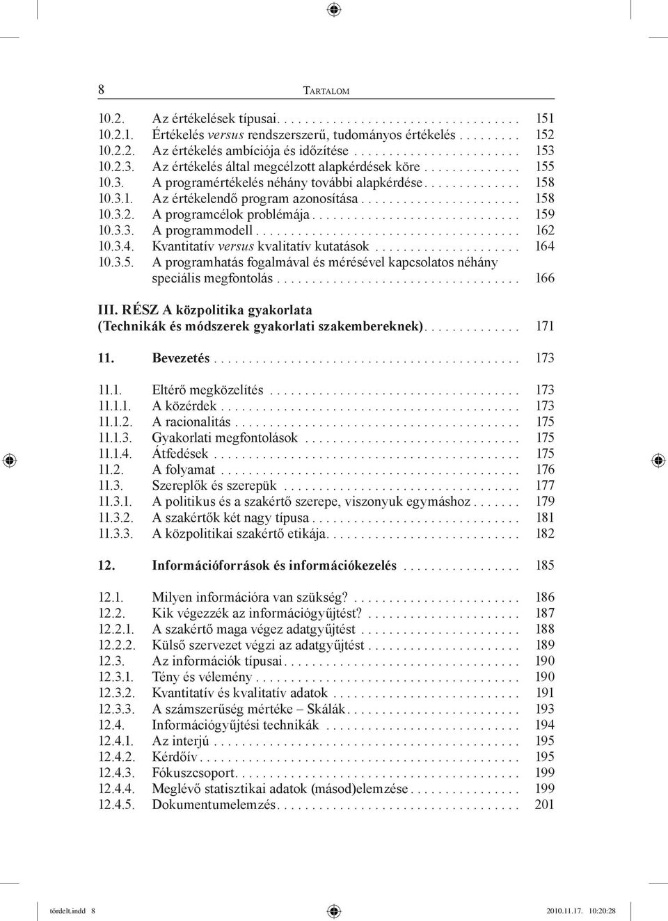 .. 159 10.3.3. A programmodell... 162 10.3.4. Kvantitatív versus kvalitatív kutatások... 164 10.3.5. A programhatás fogalmával és mérésével kapcsolatos néhány speciális megfontolás... 166 III.