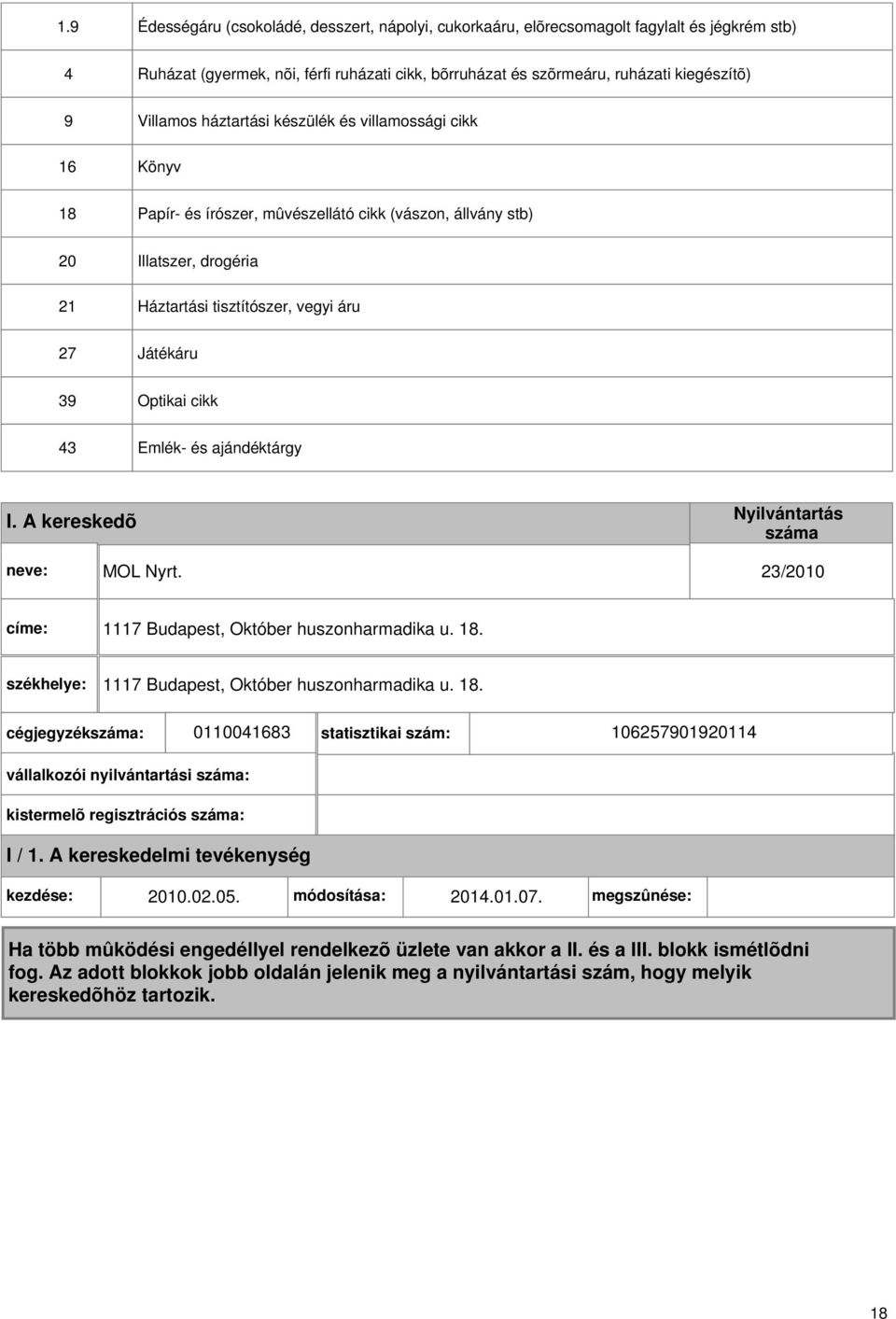 Háztartási tisztítószer, vegyi áru 7 Játékáru 39 Optikai cikk 43 Emlék- és ajándéktárgy I. A kereskedõ MOL Nyrt. 3/010 címe: 1117 Budapest, Október huszonharmadika u. 18.