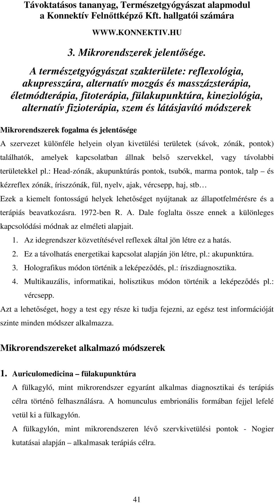 látásjavító módszerek Mikrorendszerek fogalma és jelentősége A szervezet különféle helyein olyan kivetülési területek (sávok, zónák, pontok) találhatók, amelyek kapcsolatban állnak belső szervekkel,