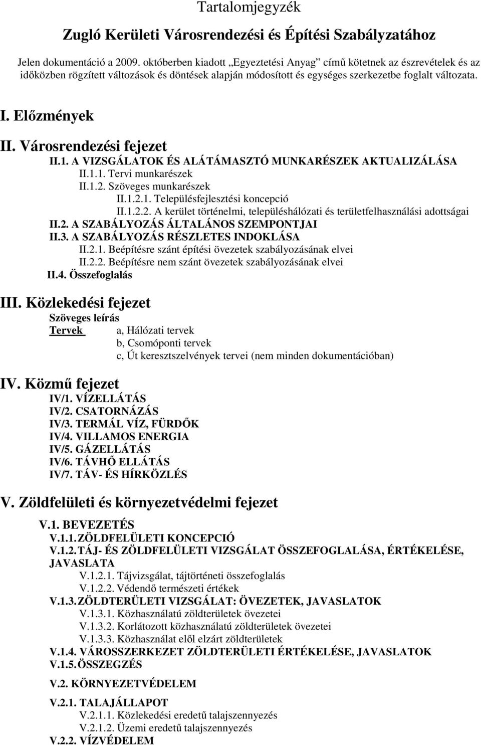 Városrendezési fejezet II.1. A VIZSGÁLATOK ÉS ALÁTÁMASZTÓ MUNKARÉSZEK AKTUALIZÁLÁSA II.1.1. Tervi munkarészek II.1.2. Szöveges munkarészek II.1.2.1. Településfejlesztési koncepció II.1.2.2. A kerület történelmi, településhálózati és területfelhasználási adottságai II.