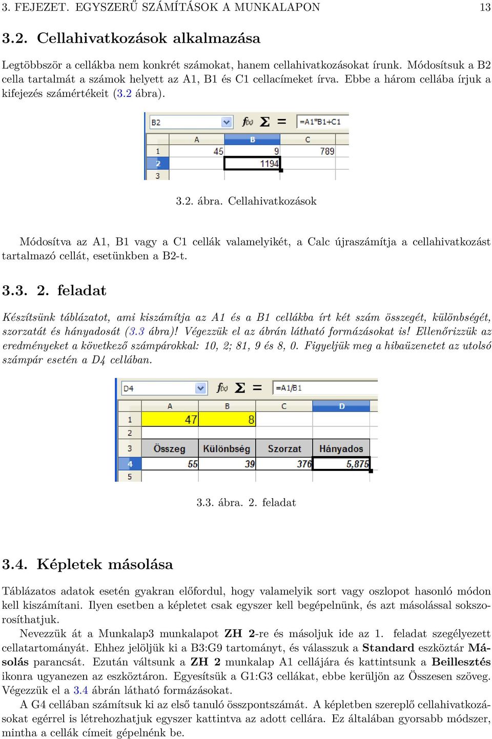 . 3.2. ábra. Cellahivatkozások Módosítva az A1, B1 vagy a C1 cellák valamelyikét, a Calc újraszámítja a cellahivatkozást tartalmazó cellát, esetünkben a B2-t. 3.3. 2.