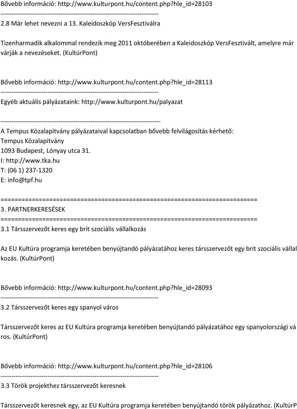 kulturpont.hu/content.php?hle_id=28113 Egyéb aktuális pályázataink: http://www.kulturpont.hu/palyazat - A Tempus Közalapítvány pályázataival kapcsolatban bővebb felvilágosítás kérhető: Tempus Közalapítvány 1093 Budapest, Lónyay utca 31.