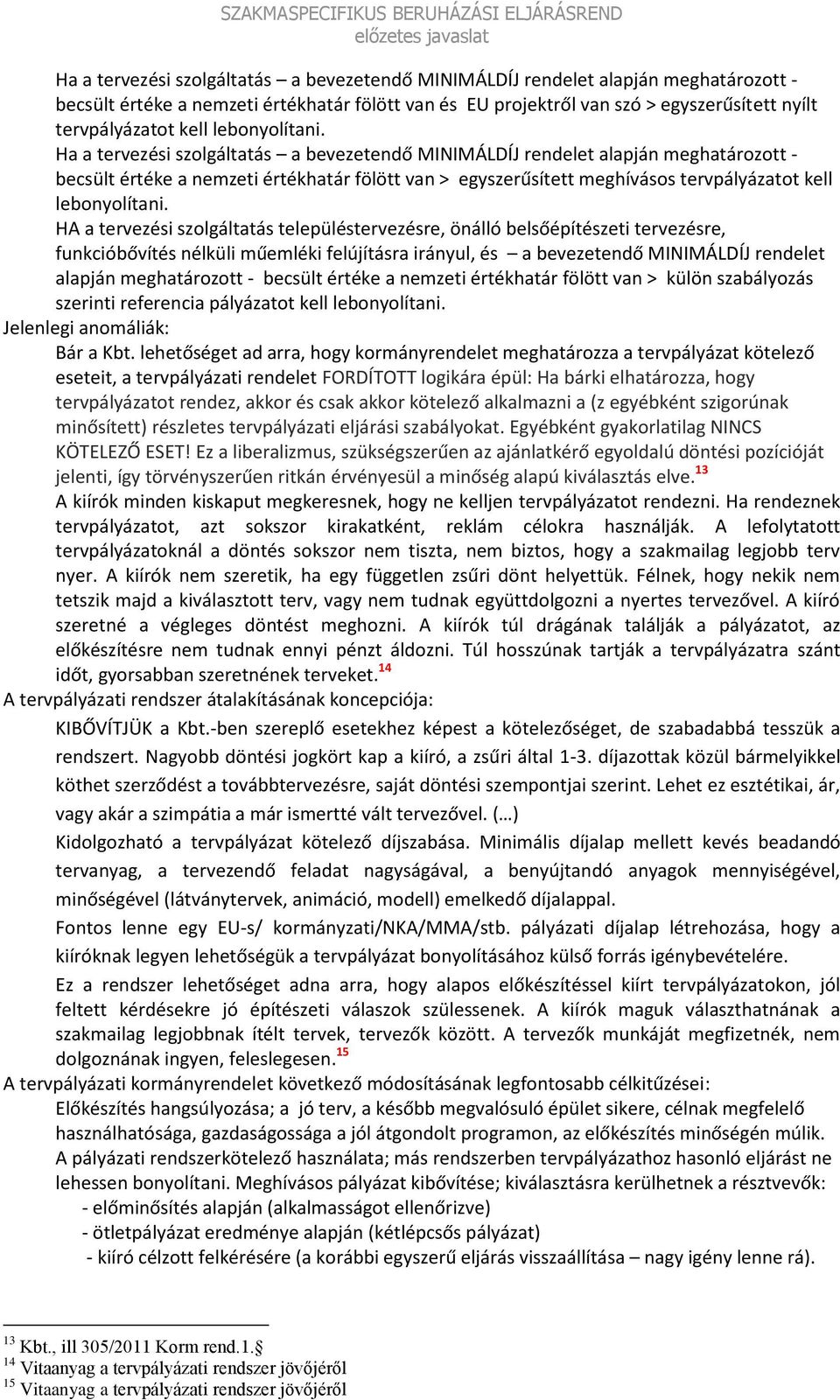 Ha a tervezési szolgáltatás a bevezetendő MINIMÁLDÍJ rendelet alapján meghatározott - becsült értéke a nemzeti értékhatár fölött van > egyszerűsített meghívásos tervpályázatot  HA a tervezési