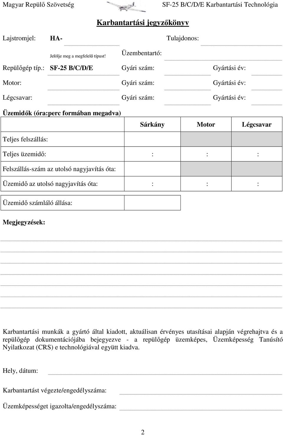 Teljes üzemidő: : : : Felszállás-szám az utolsó nagyjavítás óta: Üzemidő az utolsó nagyjavítás óta: : : : Üzemidő számláló állása: Megjegyzések: Karbantartási munkák a gyártó által kiadott,