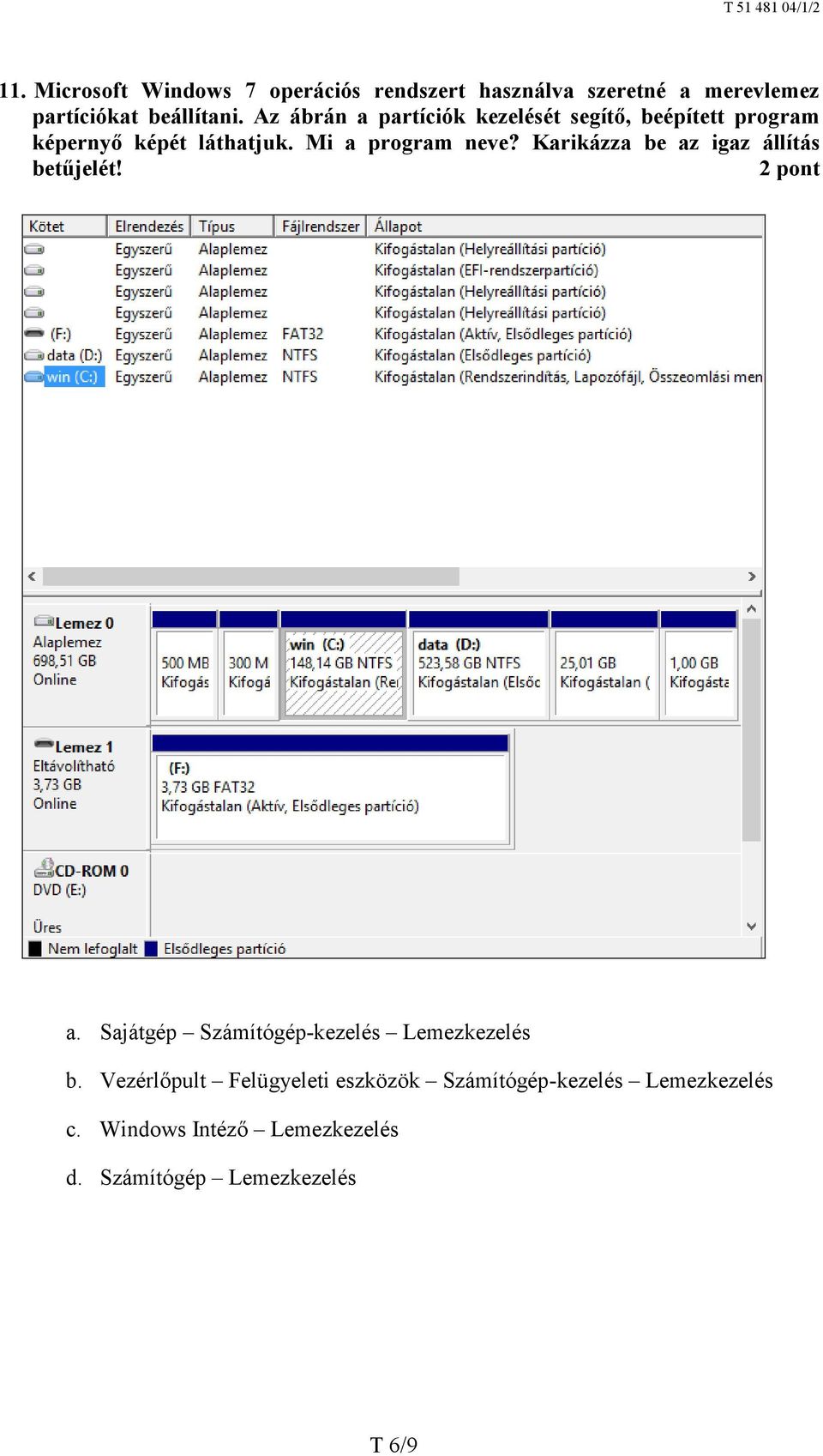 Karikázza be az igaz állítás betűjelét! a. Sajátgép Számítógép-kezelés Lemezkezelés b.