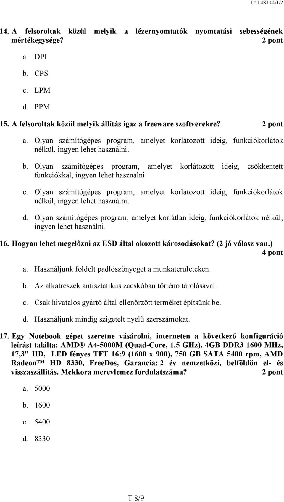 d. Olyan számítógépes program, amelyet korlátlan ideig, funkciókorlátok nélkül, ingyen lehet használni. 16. Hogyan lehet megelőzni az ESD által okozott károsodásokat? (2 jó válasz van.) 4 pont a.