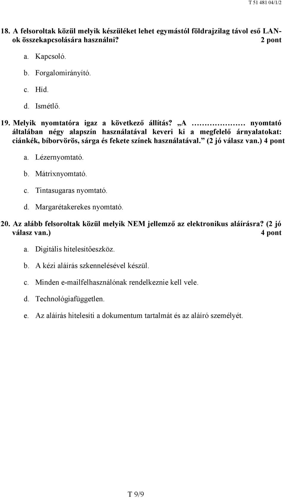 (2 jó válasz van.) 4 pont a. Lézernyomtató. b. Mátrixnyomtató. c. Tintasugaras nyomtató. d. Margarétakerekes nyomtató. 20. Az alább felsoroltak közül melyik NEM jellemző az elektronikus aláírásra?