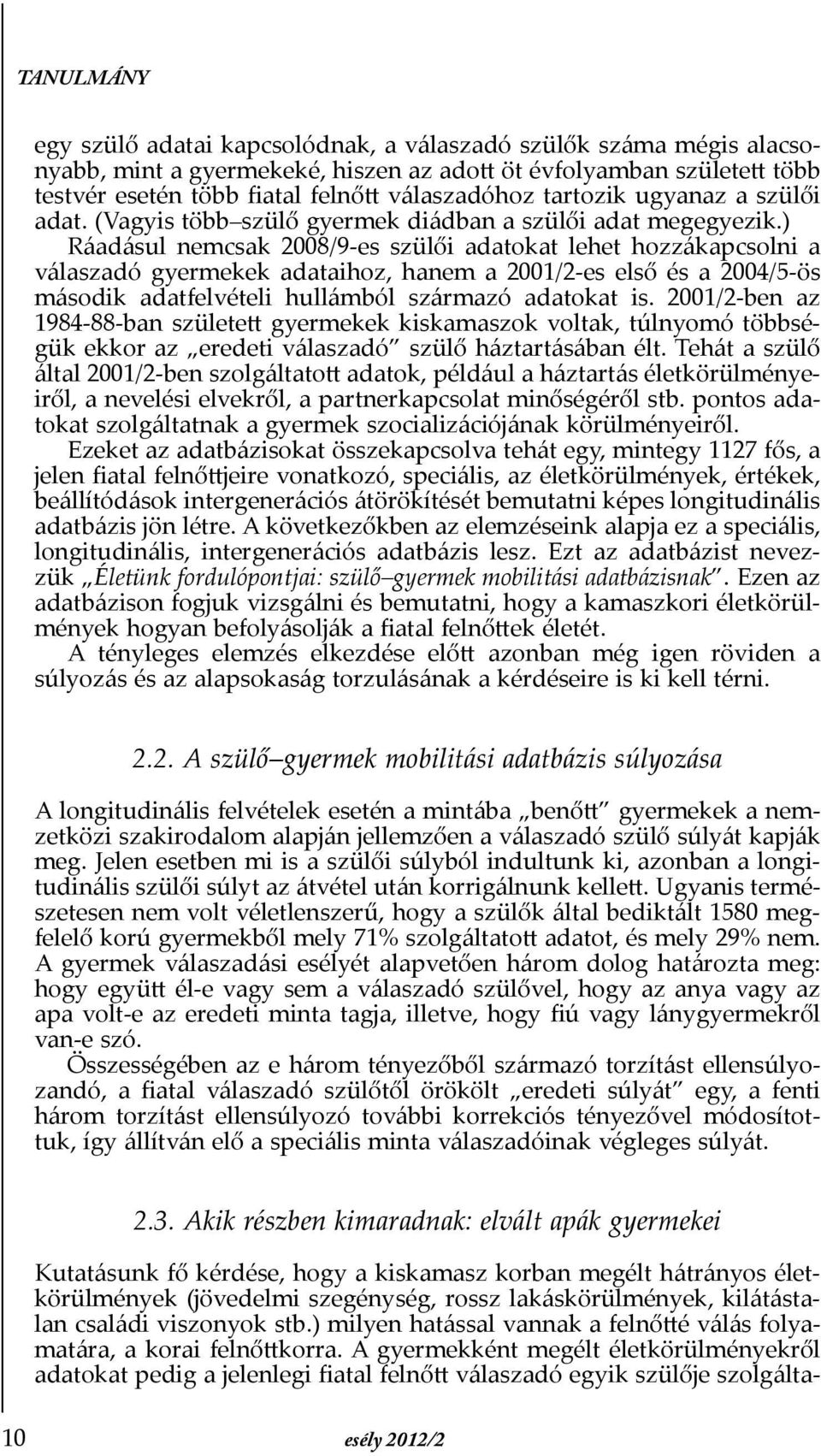 ) Ráadásul nemcsak 2008/9-es szülői adatokat lehet hozzákapcsolni a válaszadó gyermekek adataihoz, hanem a 2001/2-es első és a 2004/5-ös második adatfelvételi hullámból származó adatokat is.