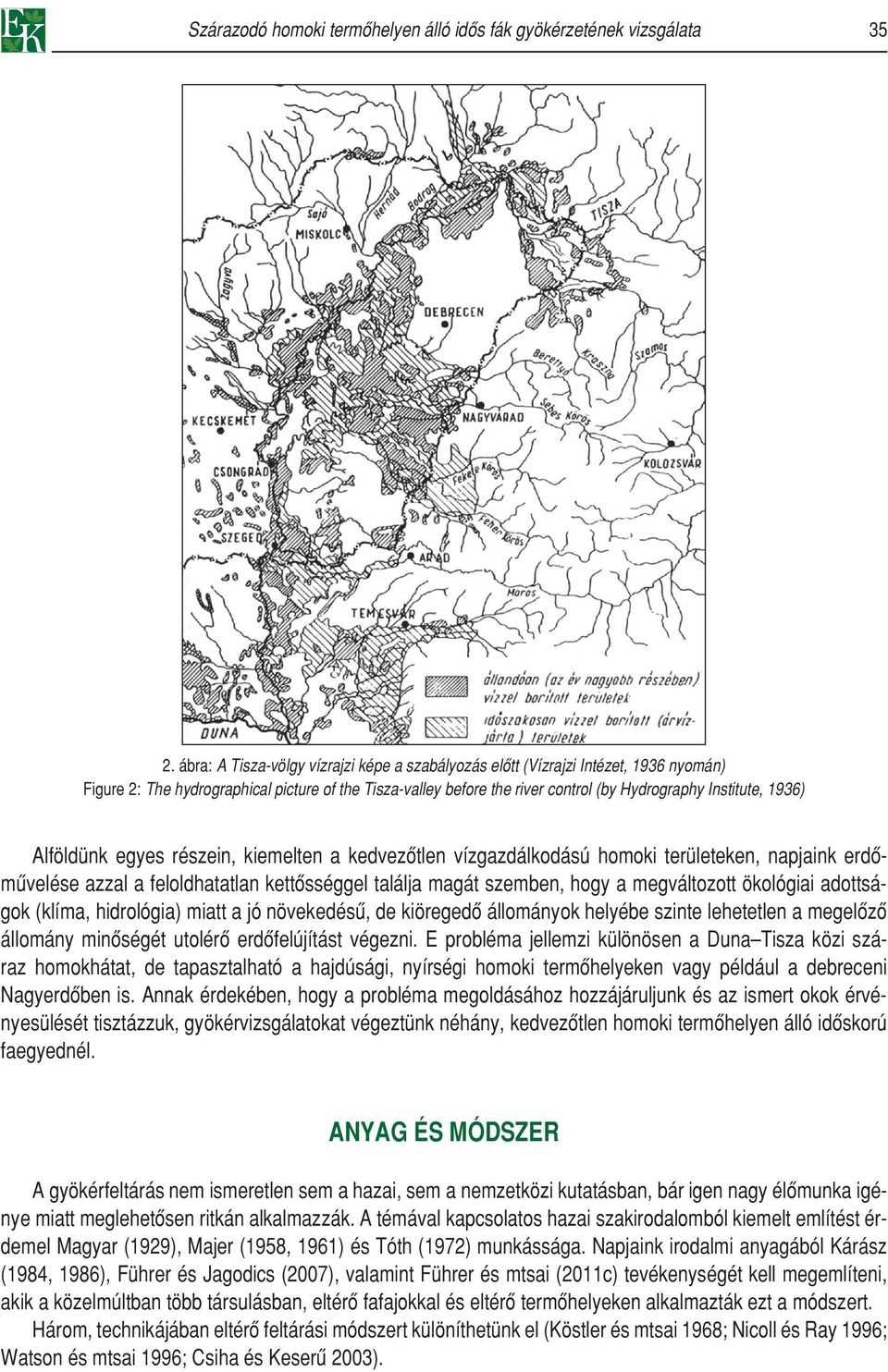 1936) Alföldünk egyes részein, kiemelten a kedvezôtlen vízgazdálkodású homoki területeken, napjaink erdômûvelése azzal a feloldhatatlan kettôsséggel találja magát szemben, hogy a megváltozott