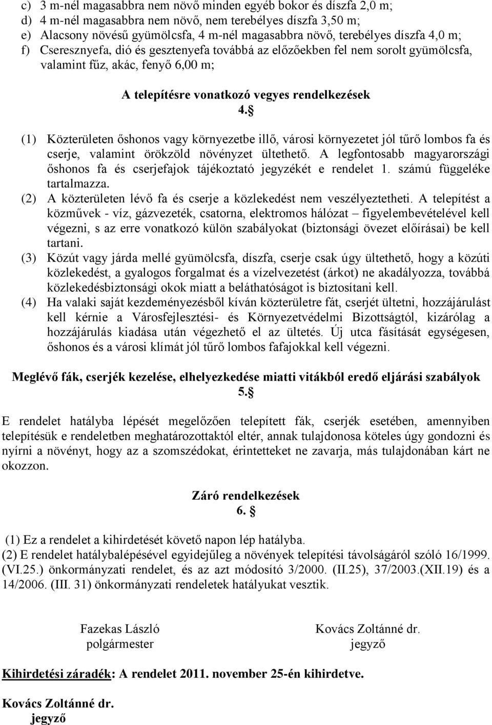 (1) Közterületen őshonos vagy környezetbe illő, városi környezetet jól tűrő lombos fa és cserje, valamint örökzöld növényzet ültethető.