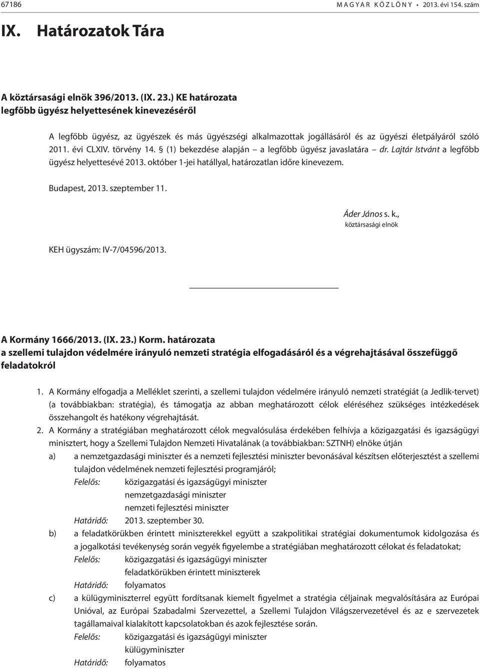 (1) bekezdése alapján a legfőbb ügyész javaslatára dr. Lajtár Istvánt a legfőbb ügyész helyettesévé 2013. október 1-jei hatállyal, határozatlan időre kinevezem. Budapest, 2013. szeptember 11.