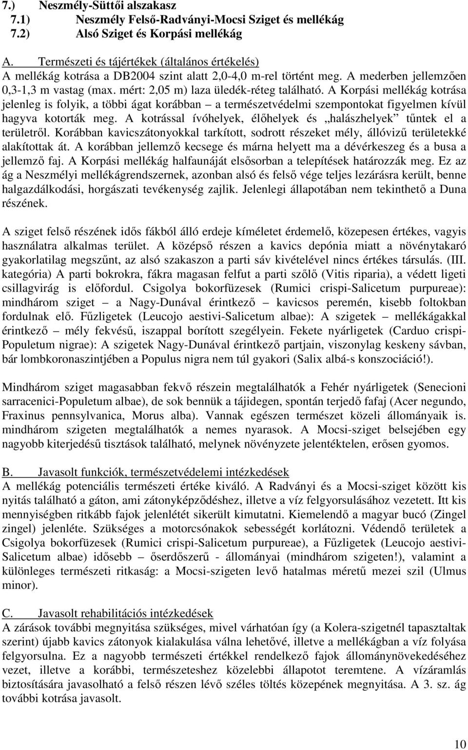 mért: 2,05 m) laza üledék-réteg található. A Korpási mellékág kotrása jelenleg is folyik, a többi ágat korábban a természetvédelmi szempontokat figyelmen kívül hagyva kotorták meg.