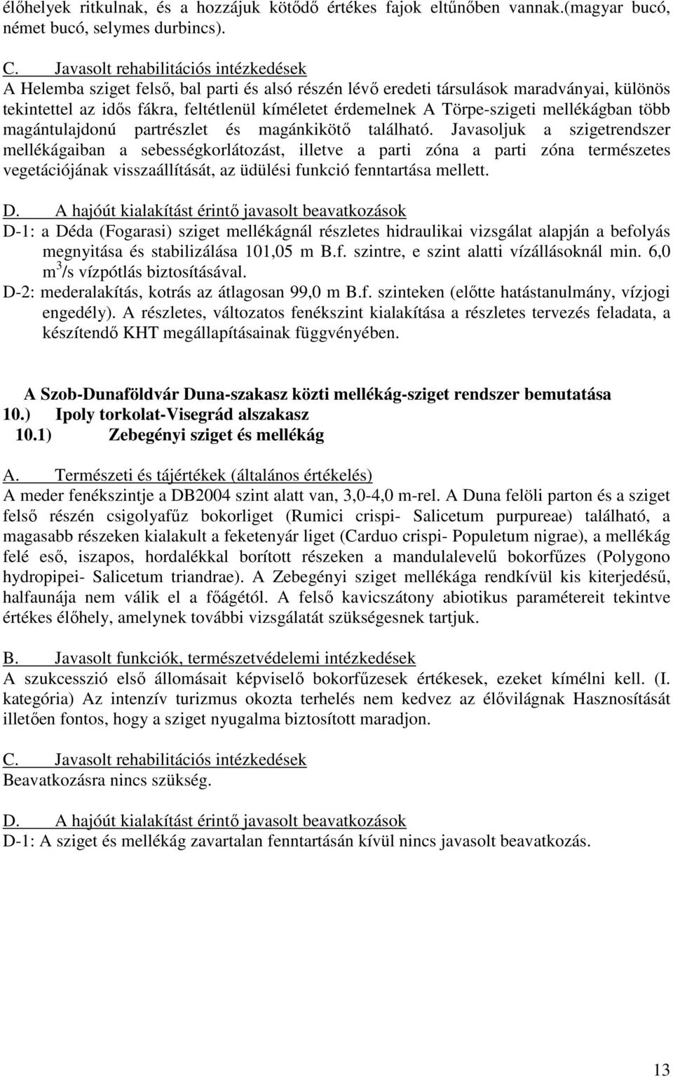 Törpe-szigeti mellékágban több magántulajdonú partrészlet és magánkikötı található.