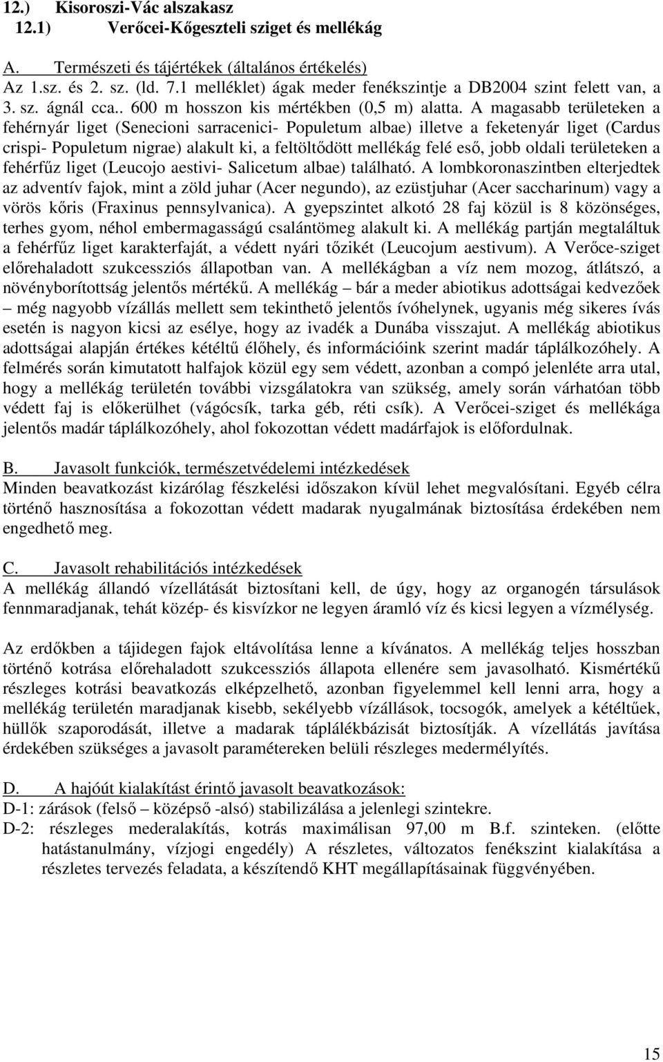 A magasabb területeken a fehérnyár liget (Senecioni sarracenici- Populetum albae) illetve a feketenyár liget (Cardus crispi- Populetum nigrae) alakult ki, a feltöltıdött mellékág felé esı, jobb