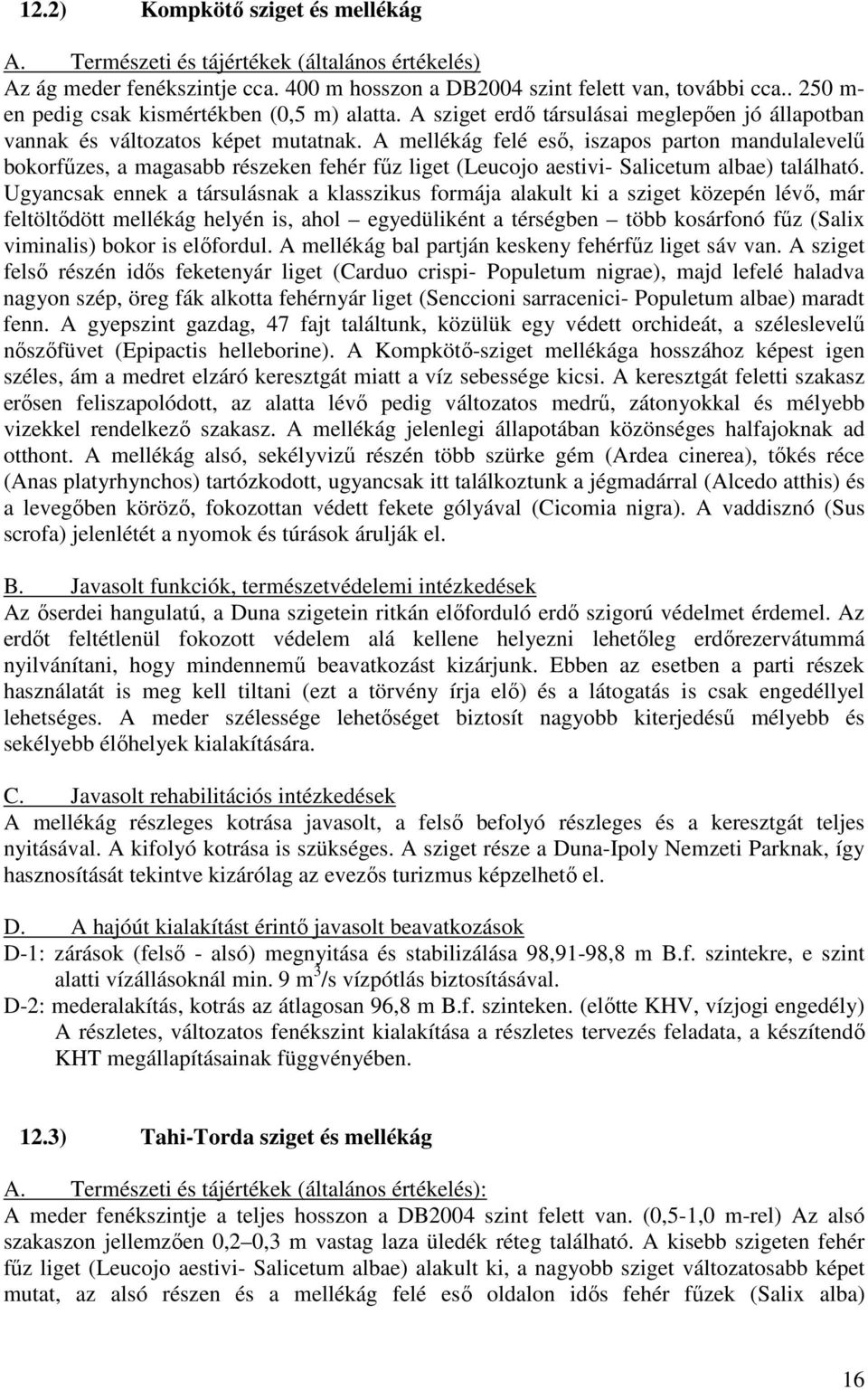 A mellékág felé esı, iszapos parton mandulalevelő bokorfőzes, a magasabb részeken fehér főz liget (Leucojo aestivi- Salicetum albae) található.