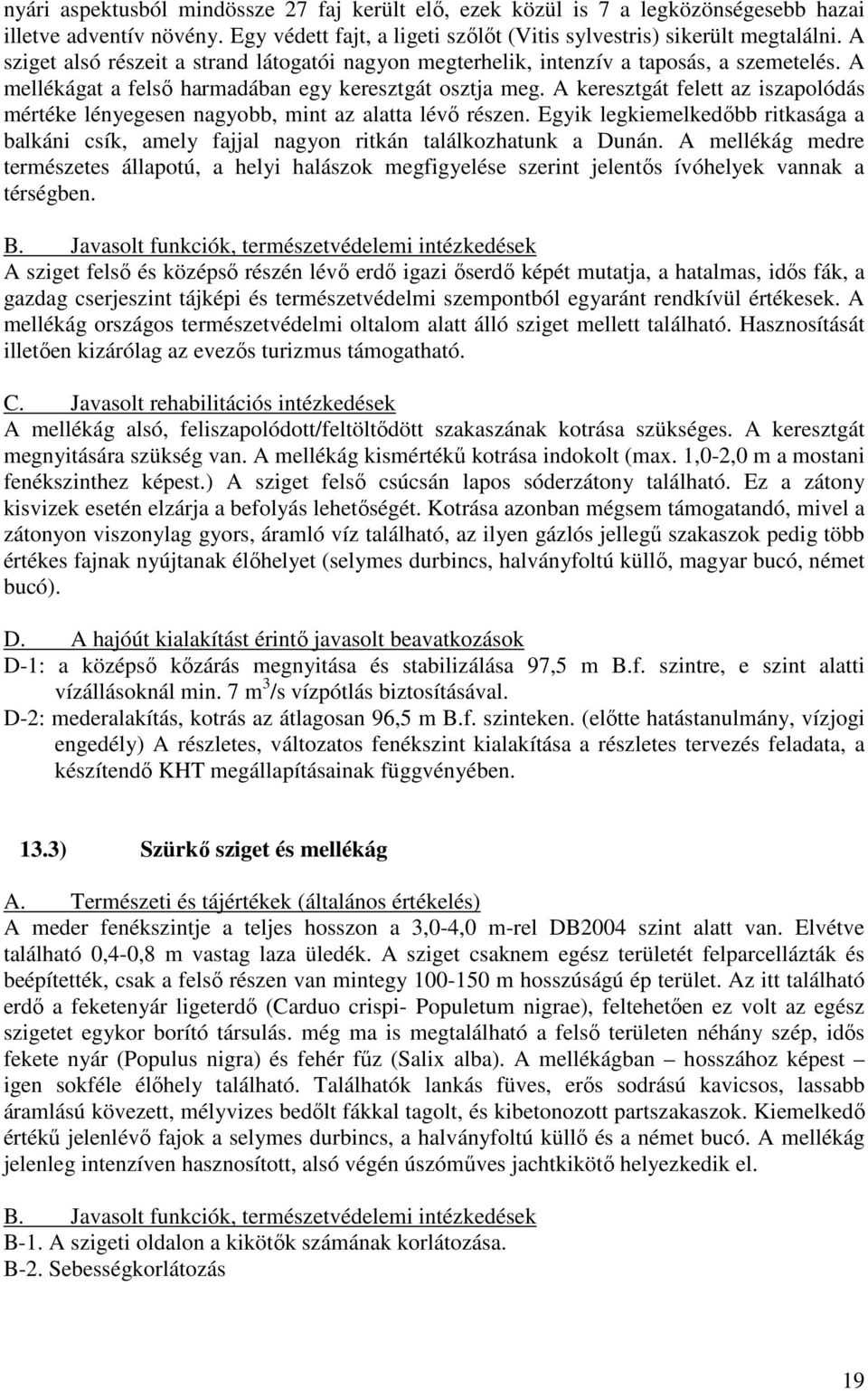 A keresztgát felett az iszapolódás mértéke lényegesen nagyobb, mint az alatta lévı részen. Egyik legkiemelkedıbb ritkasága a balkáni csík, amely fajjal nagyon ritkán találkozhatunk a Dunán.
